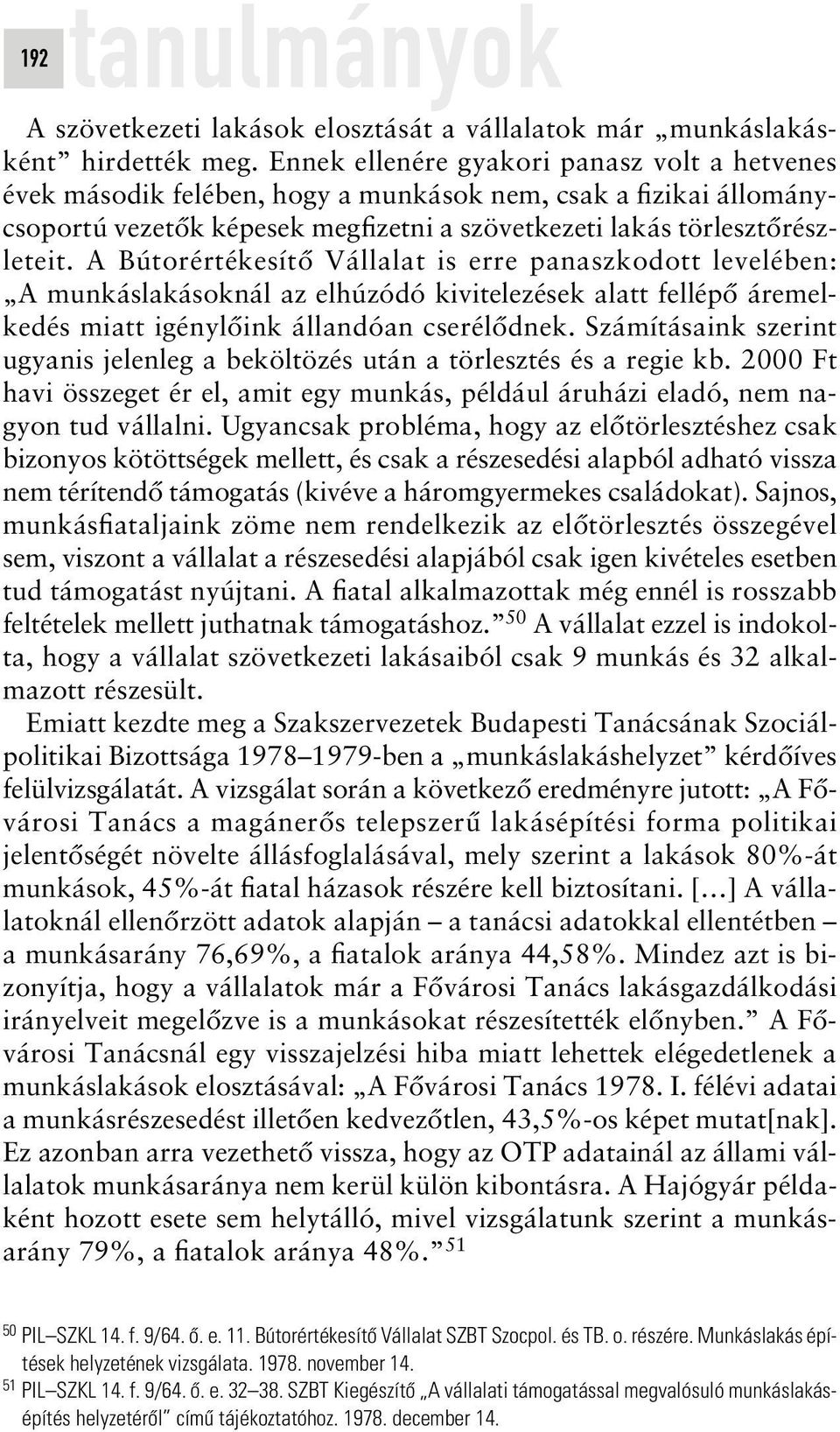 A Bútorértékesítô Vállalat is erre panaszkodott levelében: A munkáslakásoknál az elhúzódó kivitelezések alatt fellépô áremelkedés miatt igénylôink állandóan cserélôdnek.