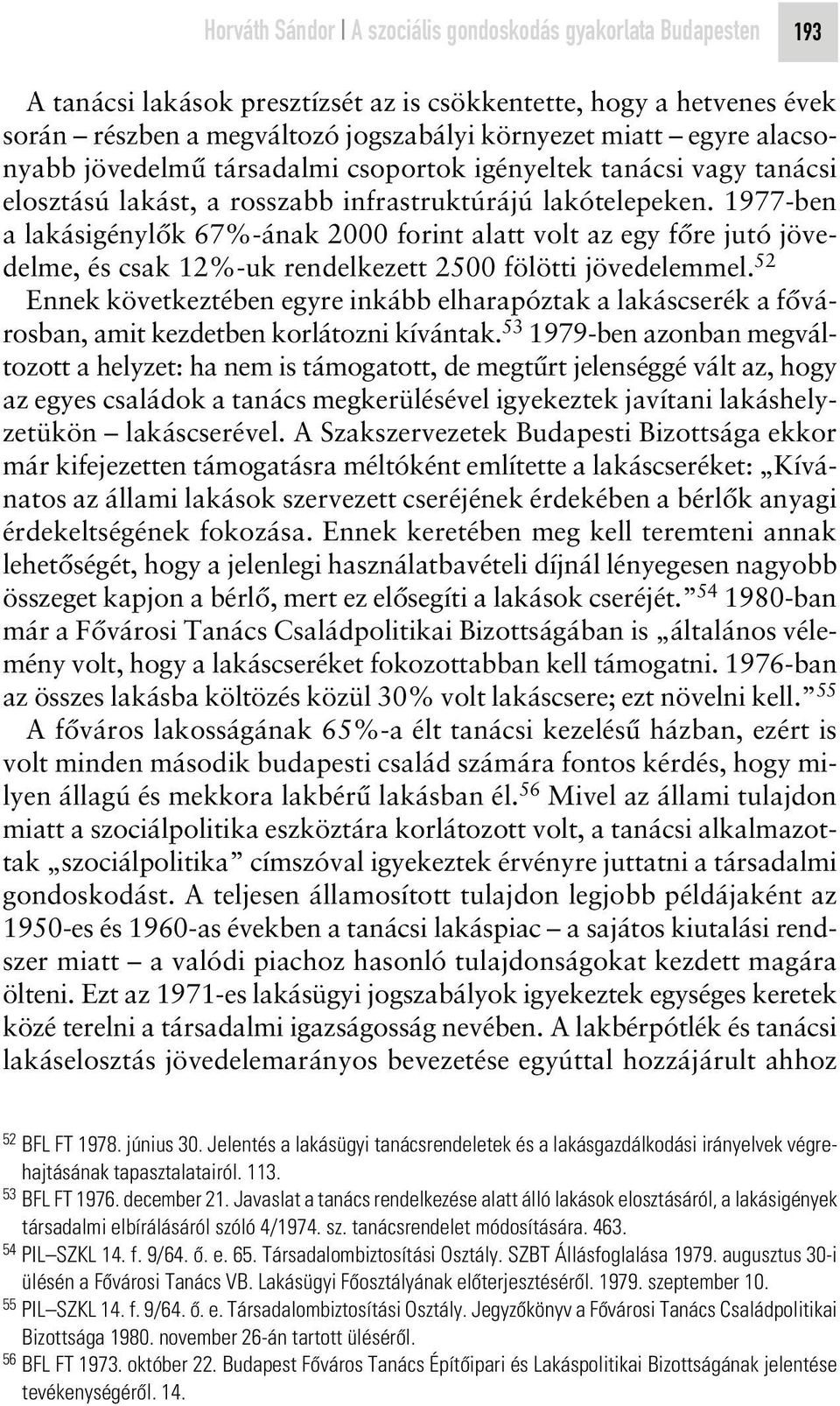 1977-ben a lakásigénylôk 67%-ának 2000 forint alatt volt az egy fôre jutó jövedelme, és csak 12%-uk rendelkezett 2500 fölötti jövedelemmel.