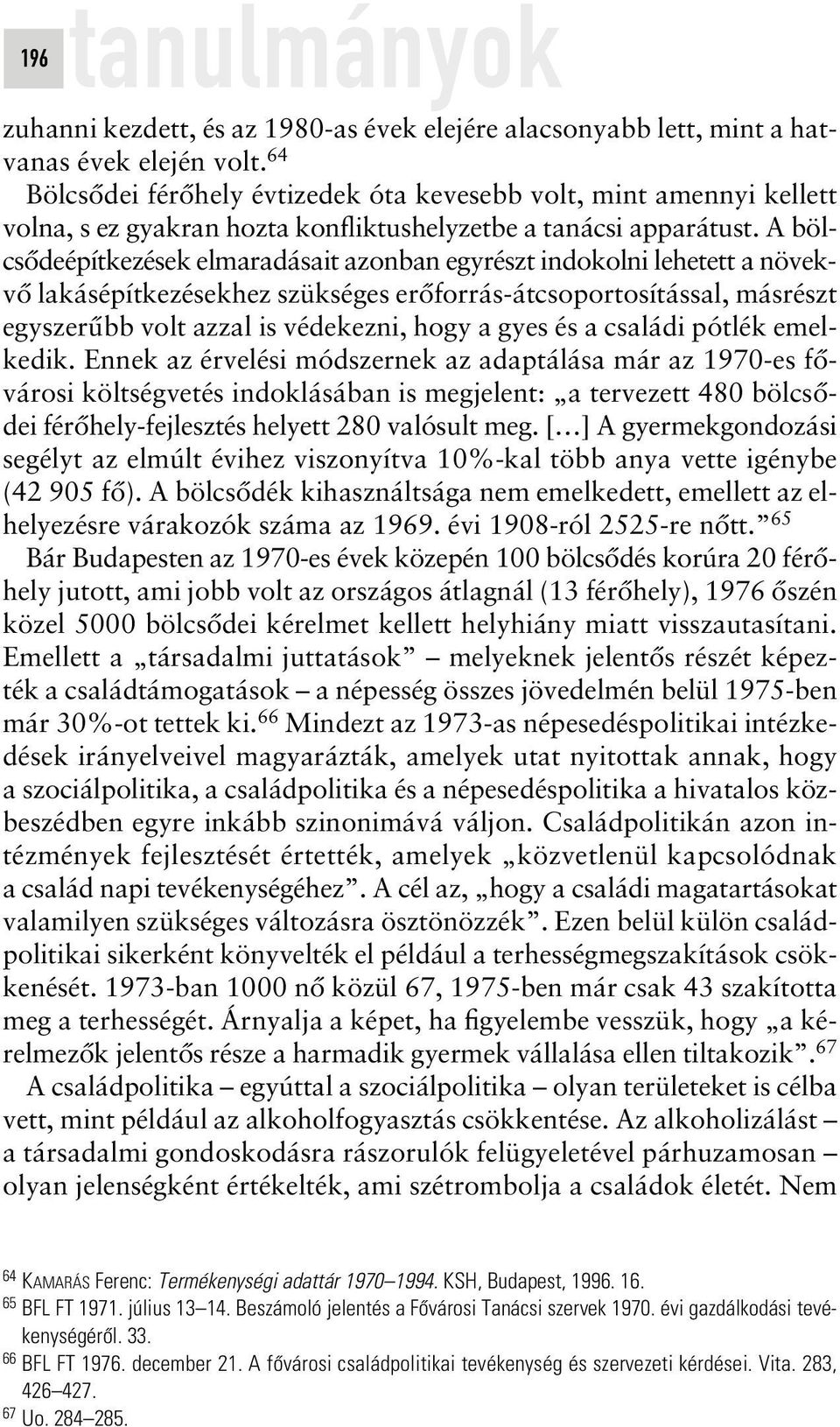 A bölcsôdeépítkezések elmaradásait azonban egyrészt indokolni lehetett a növekvô lakásépítkezésekhez szükséges erôforrás-átcsoportosítással, másrészt egyszerûbb volt azzal is védekezni, hogy a gyes