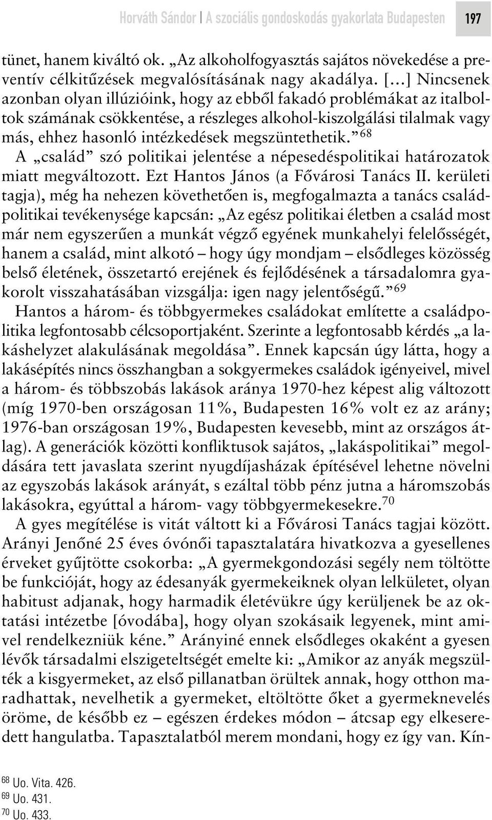 megszüntethetik. 68 A család szó politikai jelentése a népesedéspolitikai határozatok miatt megváltozott. Ezt Hantos János (a Fôvárosi Tanács II.