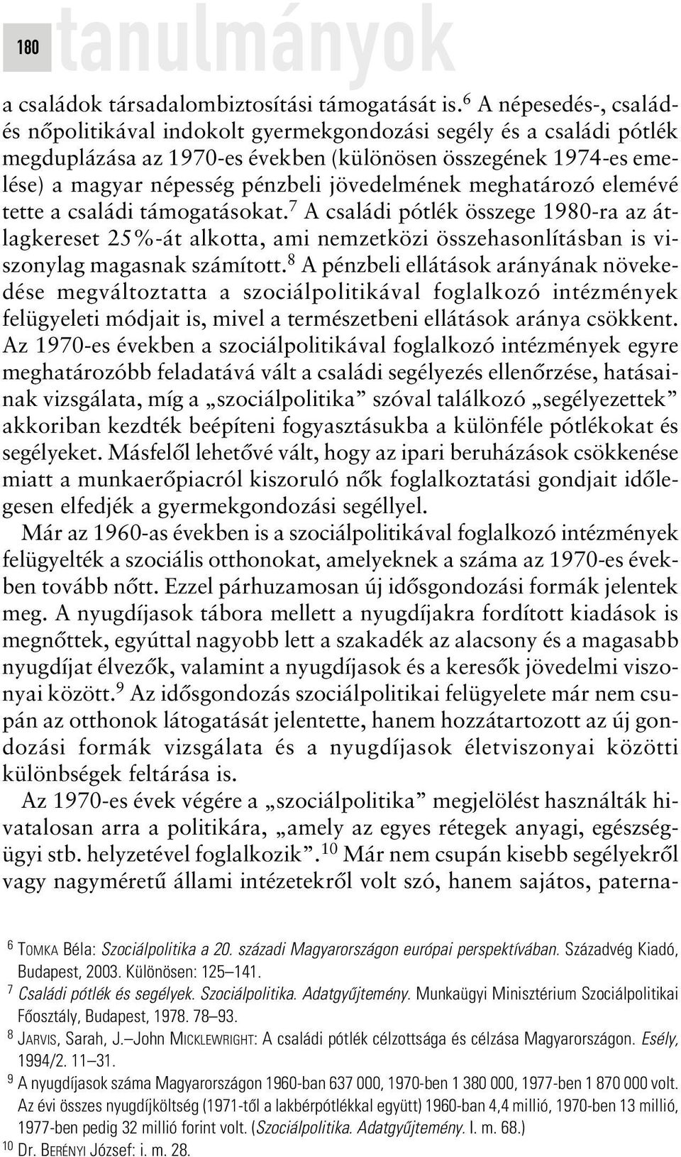 jövedelmének meghatározó elemévé tette a családi támogatásokat. 7 A családi pótlék összege 1980-ra az átlagkereset 25%-át alkotta, ami nemzetközi összehasonlításban is viszonylag magasnak számított.