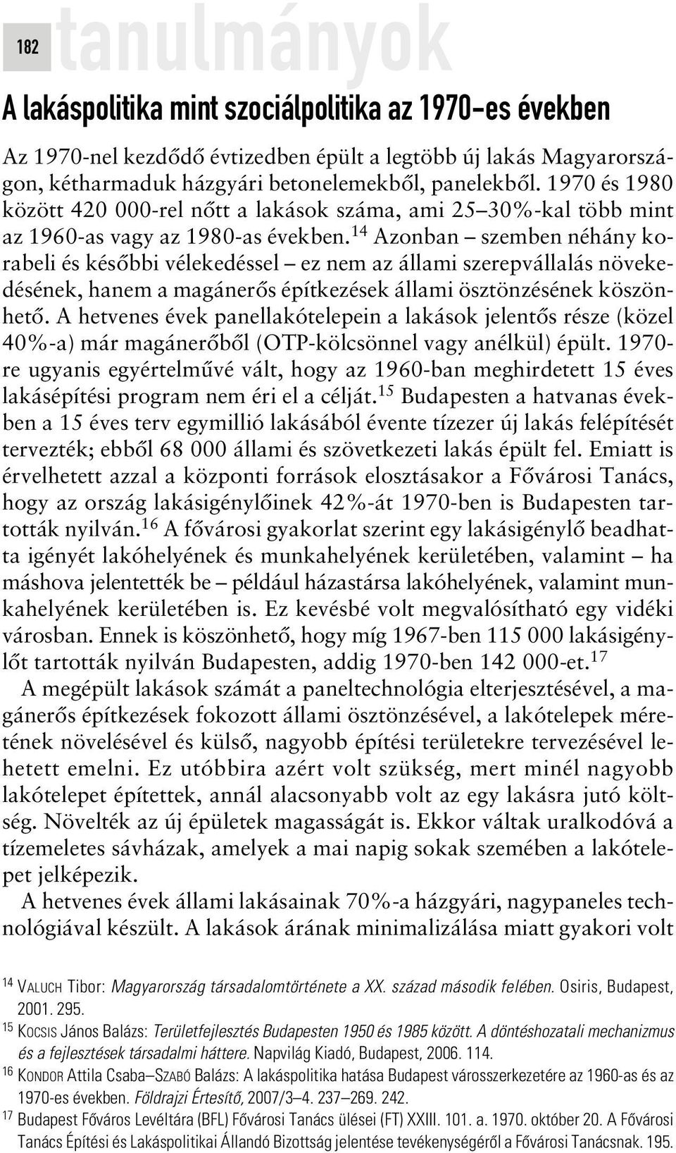 14 Azonban szemben néhány korabeli és késôbbi vélekedéssel ez nem az állami szerepvállalás növekedésének, hanem a magánerôs építkezések állami ösztönzésének köszönhetô.