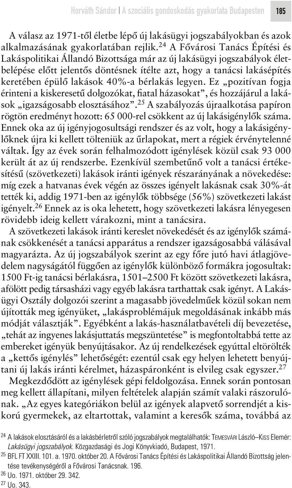 40%-a bérlakás legyen. Ez pozitívan fogja érinteni a kiskeresetû dolgozókat, fiatal házasokat, és hozzájárul a lakások igazságosabb elosztásához.