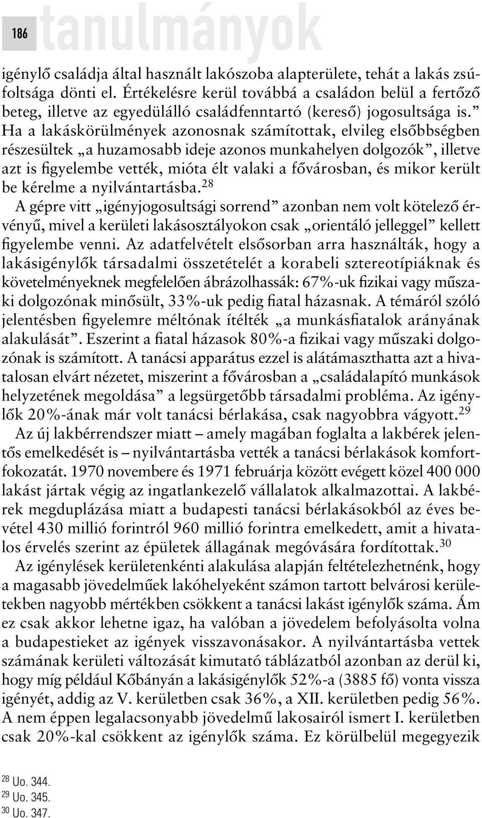 Ha a lakáskörülmények azonosnak számítottak, elvileg elsôbbségben részesültek a huzamosabb ideje azonos munkahelyen dolgozók, illetve azt is figyelembe vették, mióta élt valaki a fôvárosban, és mikor