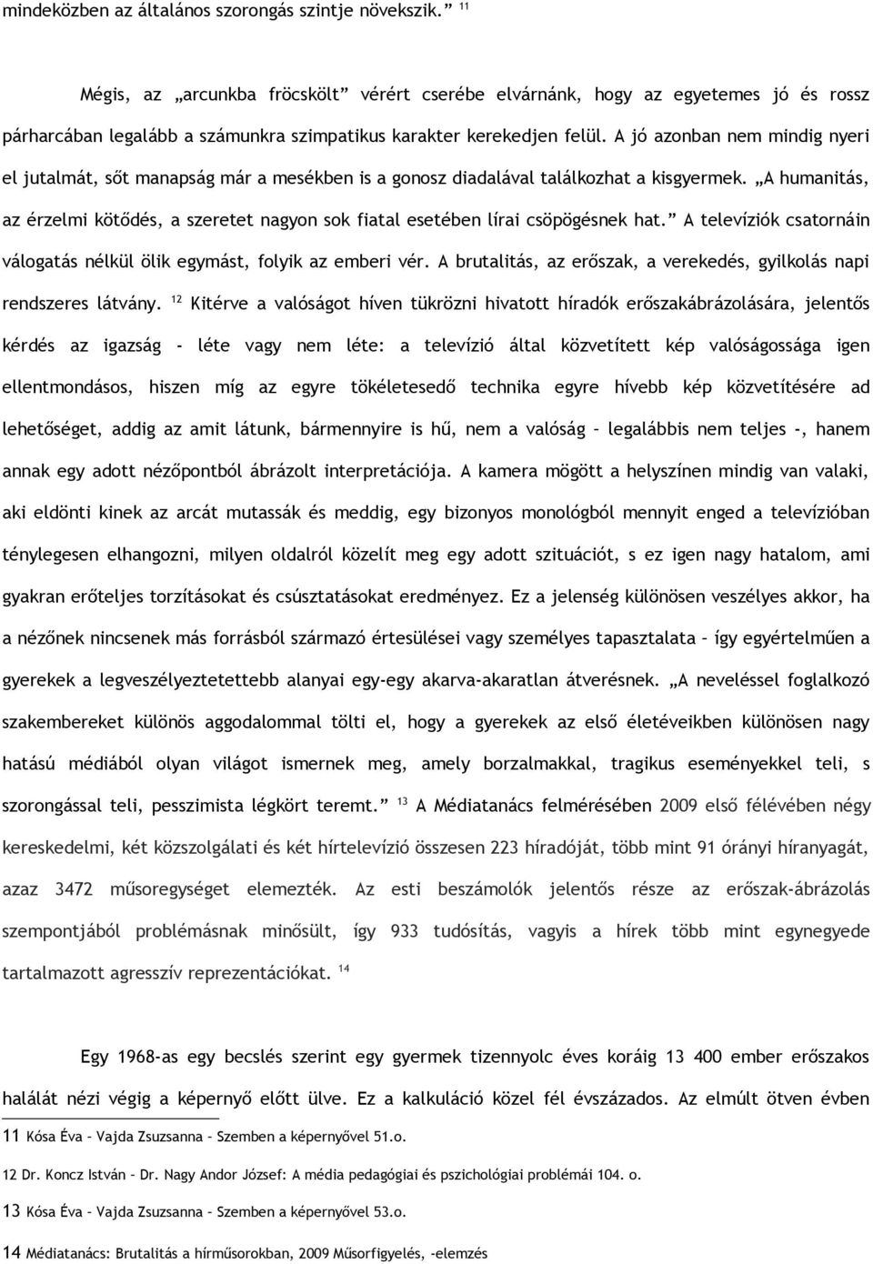 A jó azonban nem mindig nyeri el jutalmát, sőt manapság már a mesékben is a gonosz diadalával találkozhat a kisgyermek.