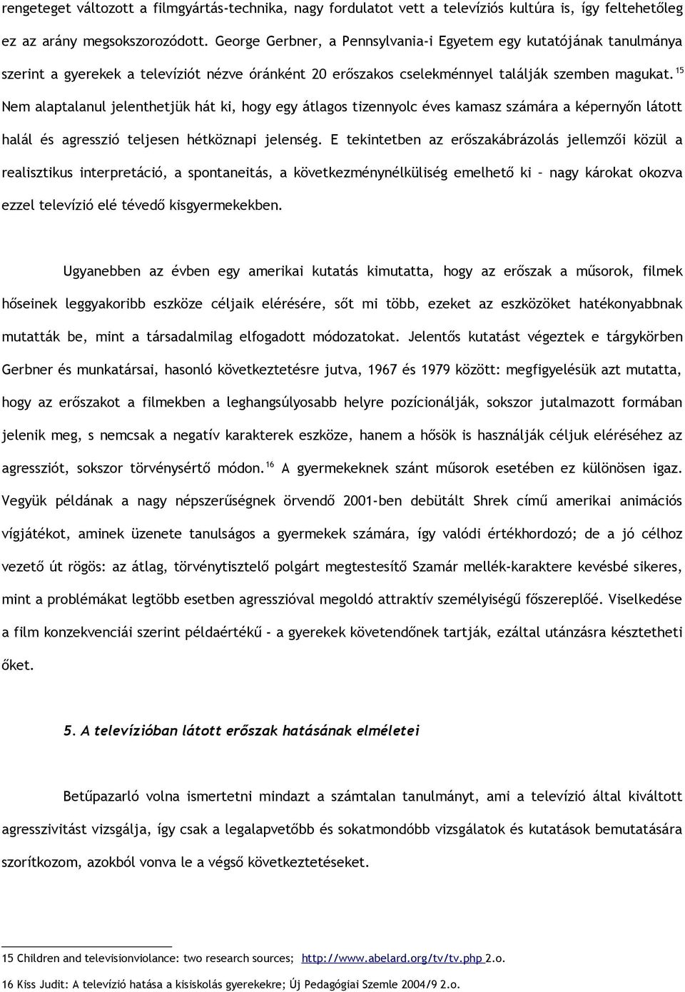 15 Nem alaptalanul jelenthetjük hát ki, hogy egy átlagos tizennyolc éves kamasz számára a képernyőn látott halál és agresszió teljesen hétköznapi jelenség.