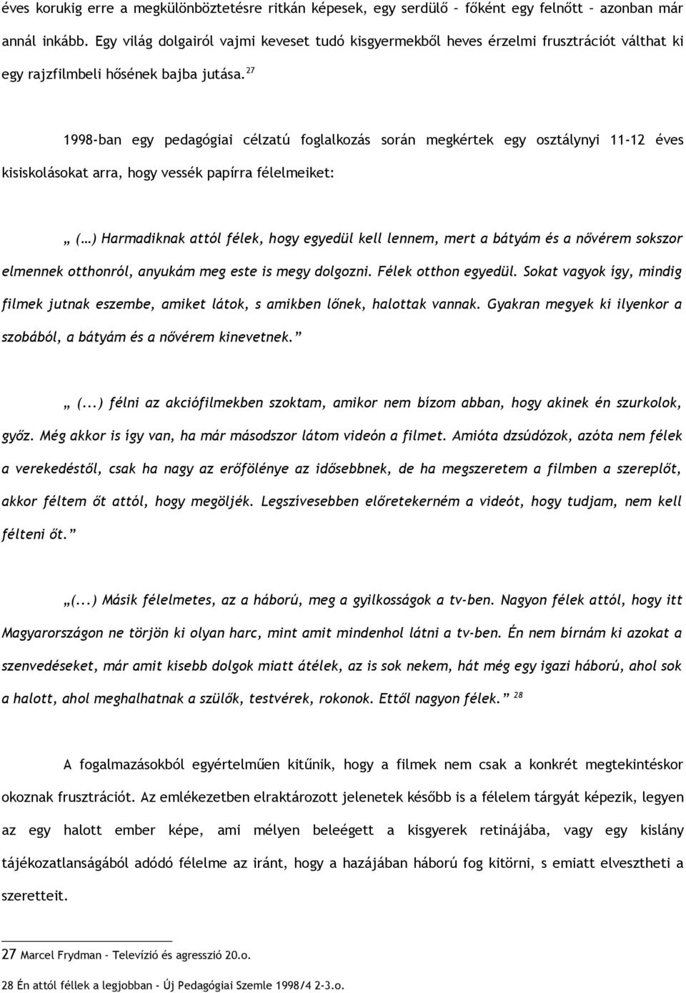 27 1998-ban egy pedagógiai célzatú foglalkozás során megkértek egy osztálynyi 11-12 éves kisiskolásokat arra, hogy vessék papírra félelmeiket: ( ) Harmadiknak attól félek, hogy egyedül kell lennem,