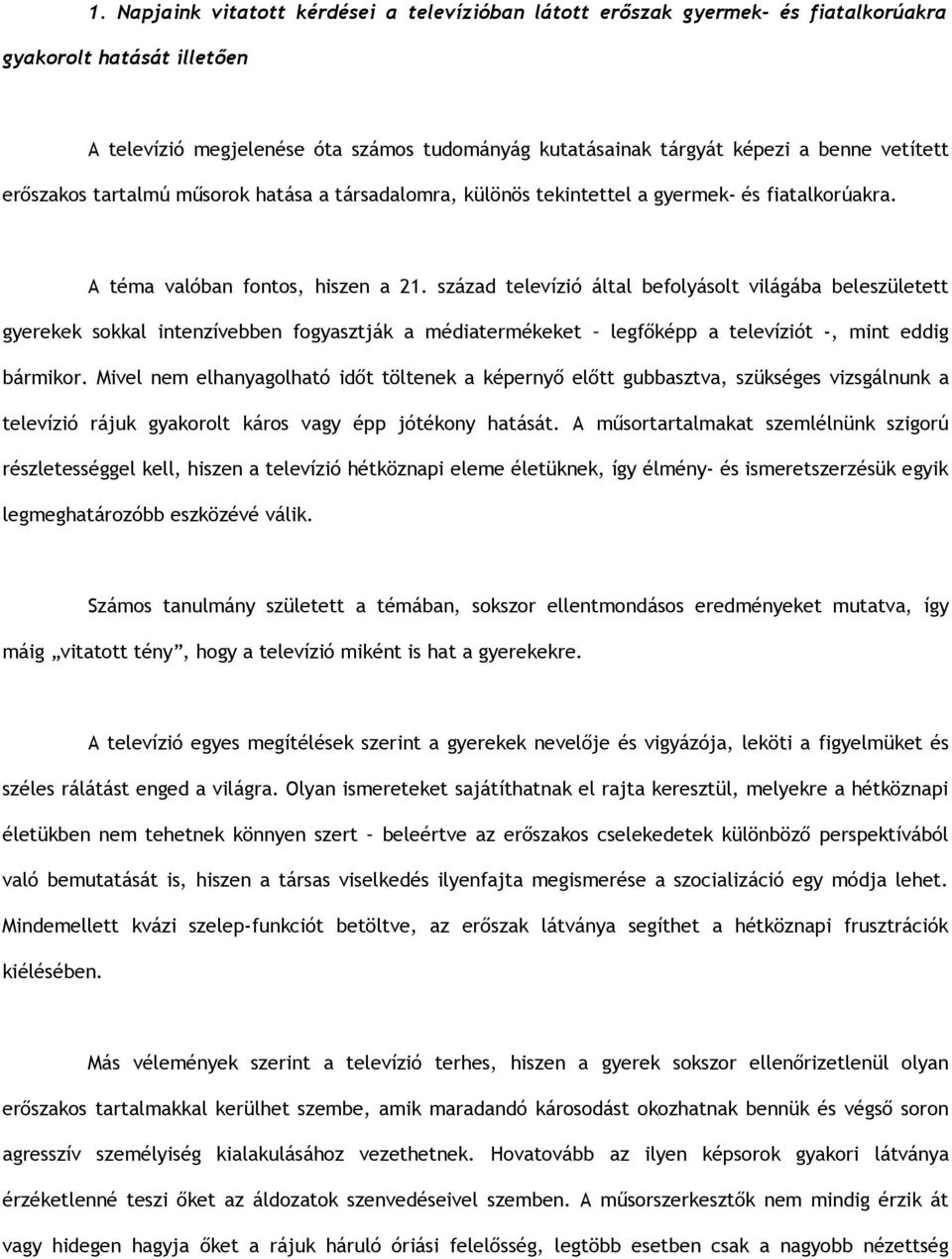 század televízió által befolyásolt világába beleszületett gyerekek sokkal intenzívebben fogyasztják a médiatermékeket legfőképp a televíziót -, mint eddig bármikor.