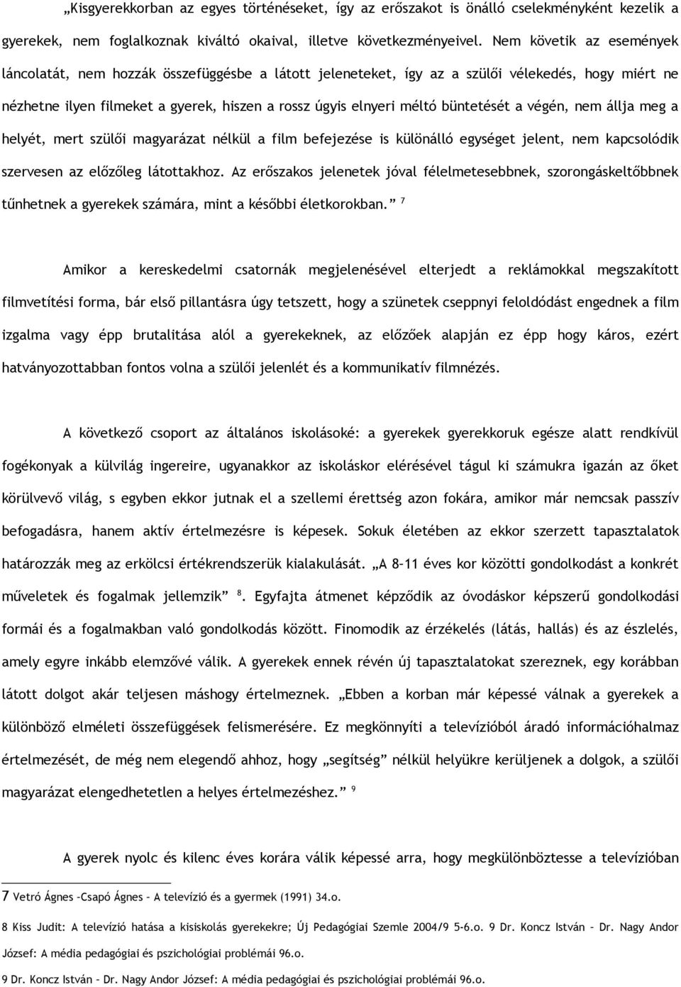 büntetését a végén, nem állja meg a helyét, mert szülői magyarázat nélkül a film befejezése is különálló egységet jelent, nem kapcsolódik szervesen az előzőleg látottakhoz.