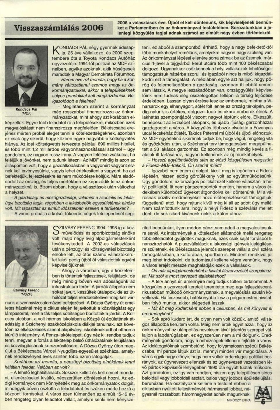 KONDACS PÁL négy gyermek édesapja, 25 éve vállalkozó, és 2000 szeptembere óta a Toyota Kondacs Autóház ügyvezetője.