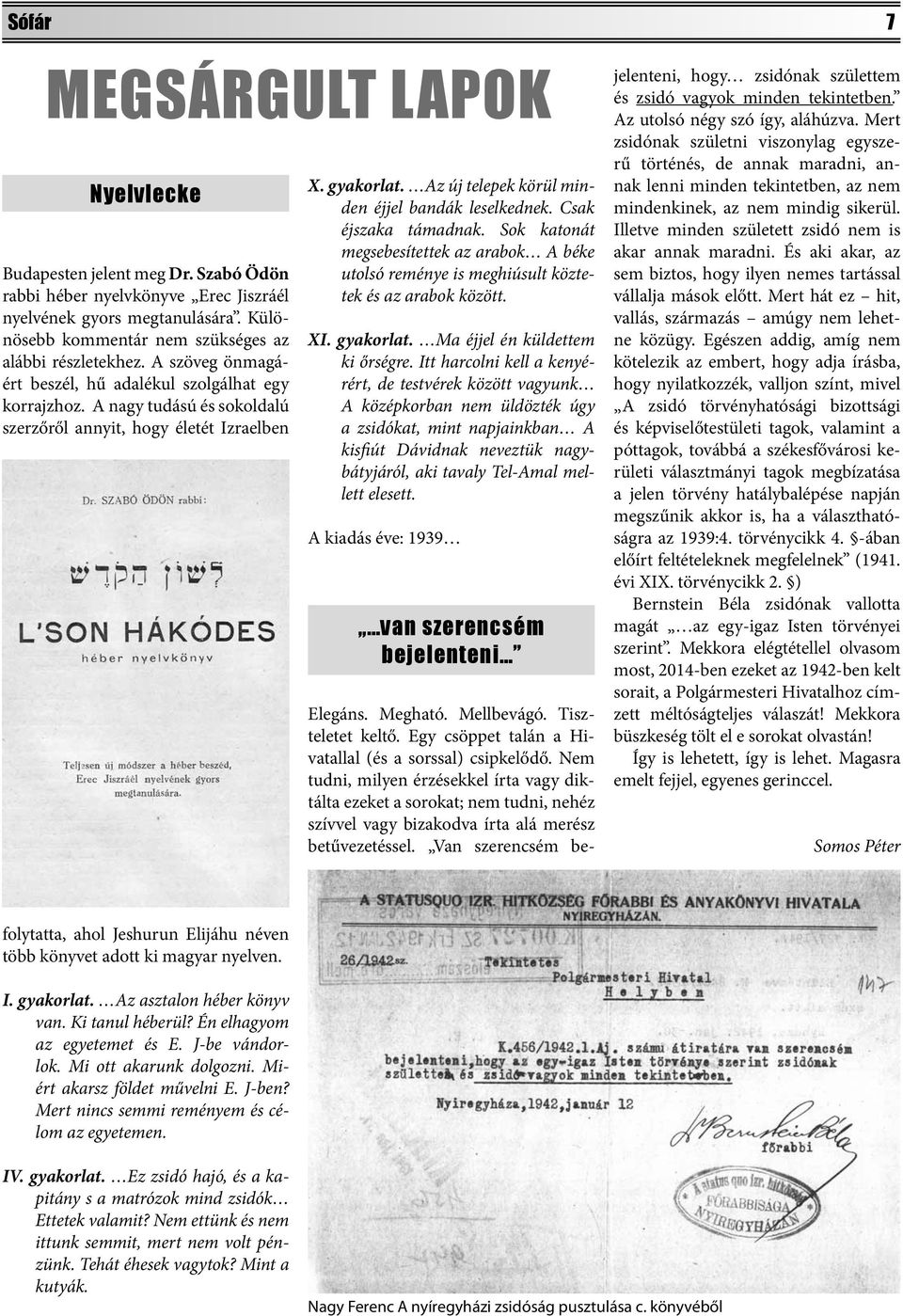 Csak éjszaka támadnak. Sok katonát megsebesítettek az arabok A béke utolsó reménye is meghiúsult köztetek és az arabok között. XI. gyakorlat. Ma éjjel én küldettem ki őrségre.