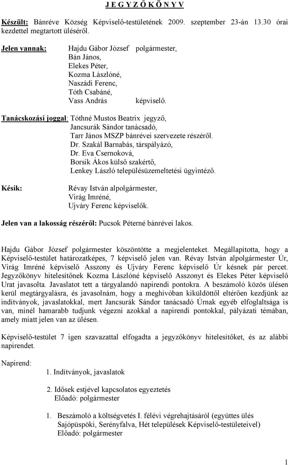 Tanácskozási joggal: Tóthné Mustos Beatrix jegyző, Jancsurák Sándor tanácsadó, Tarr János MSZP bánrévei szervezete részéről. Dr. Szakál Barnabás, társpályázó, Dr.