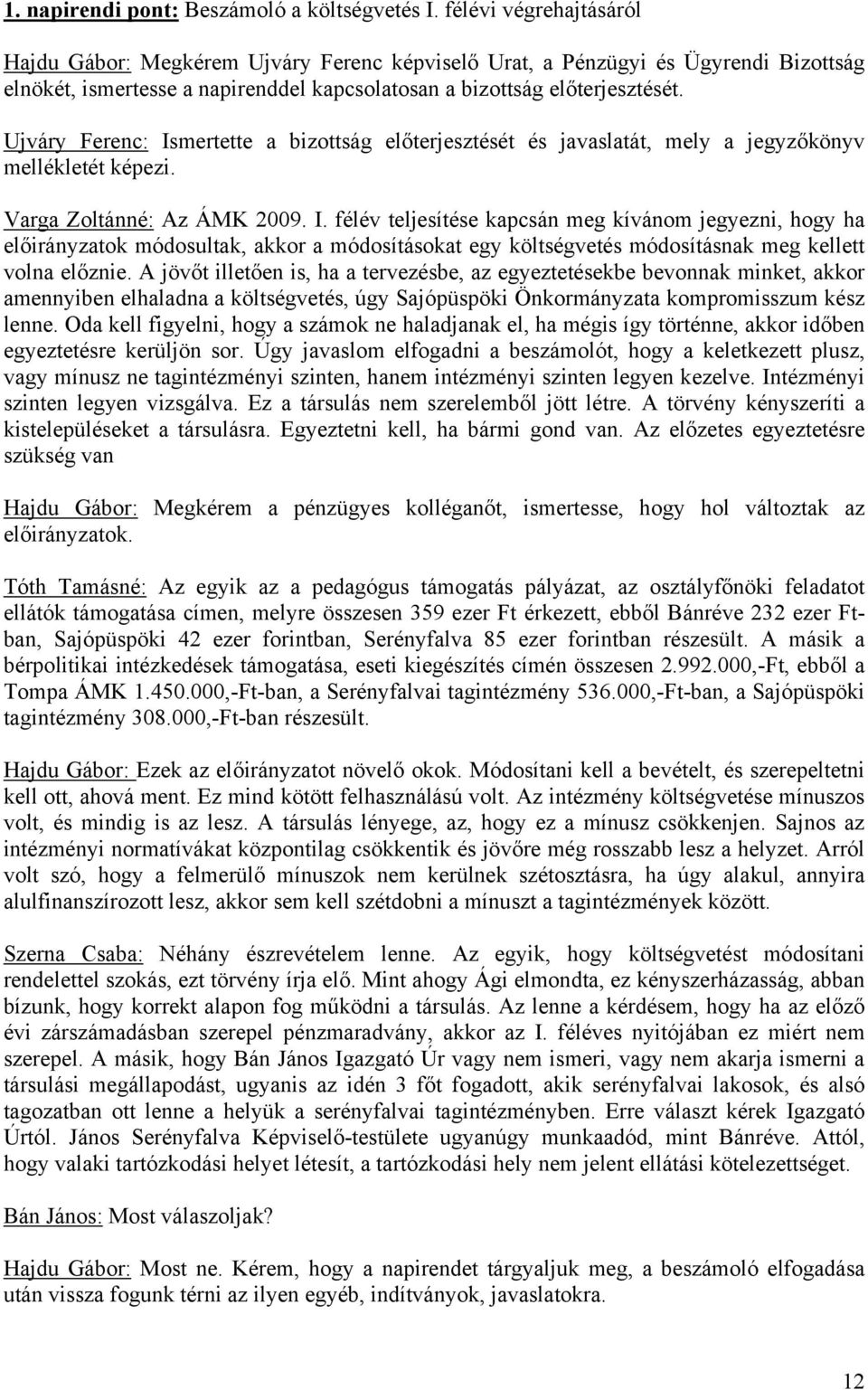 Ujváry Ferenc: Ismertette a bizottság előterjesztését és javaslatát, mely a jegyzőkönyv mellékletét képezi. Varga Zoltánné: Az ÁMK 2009. I. félév teljesítése kapcsán meg kívánom jegyezni, hogy ha előirányzatok módosultak, akkor a módosításokat egy költségvetés módosításnak meg kellett volna előznie.