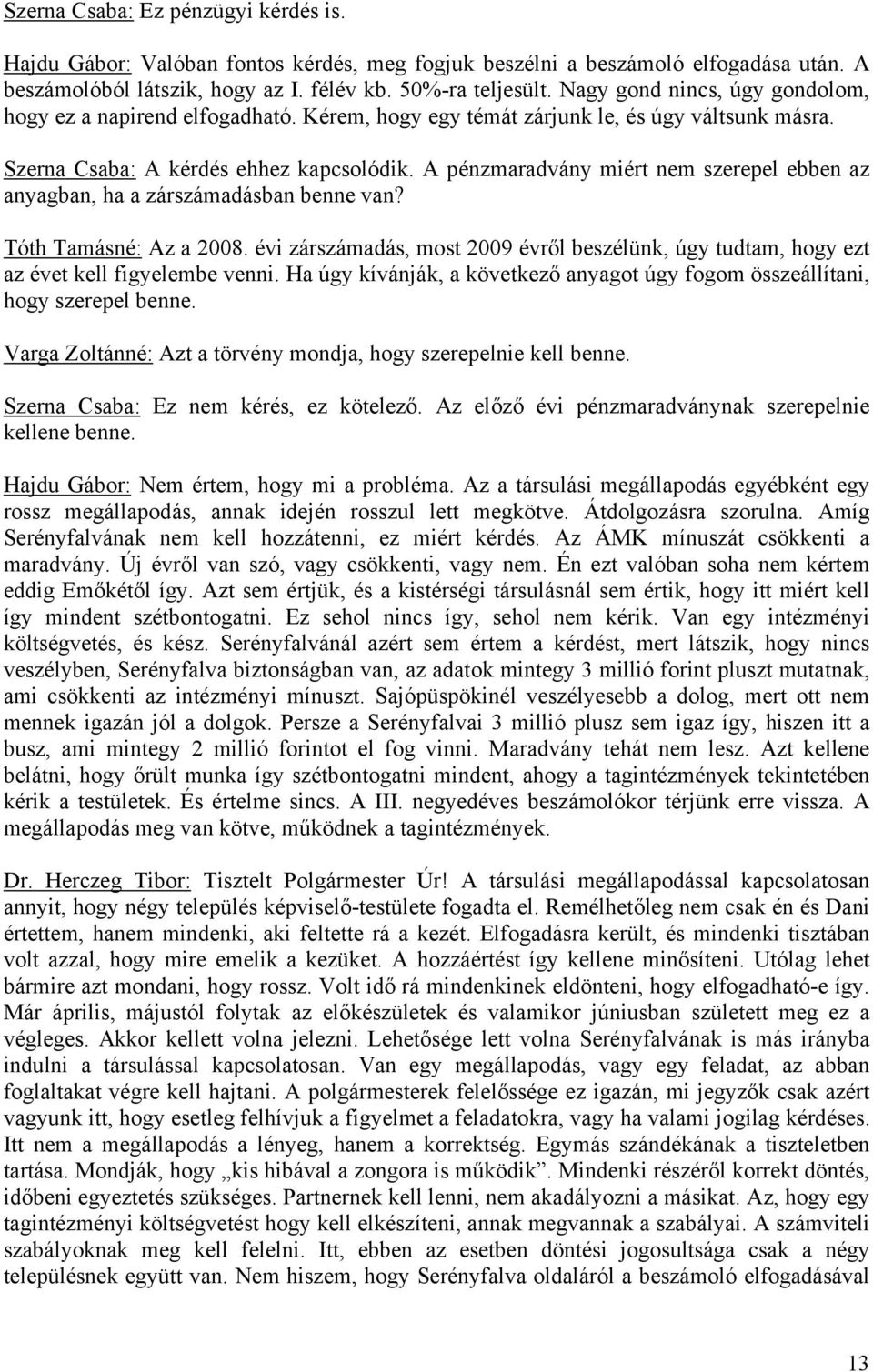 A pénzmaradvány miért nem szerepel ebben az anyagban, ha a zárszámadásban benne van? Tóth Tamásné: Az a 2008.