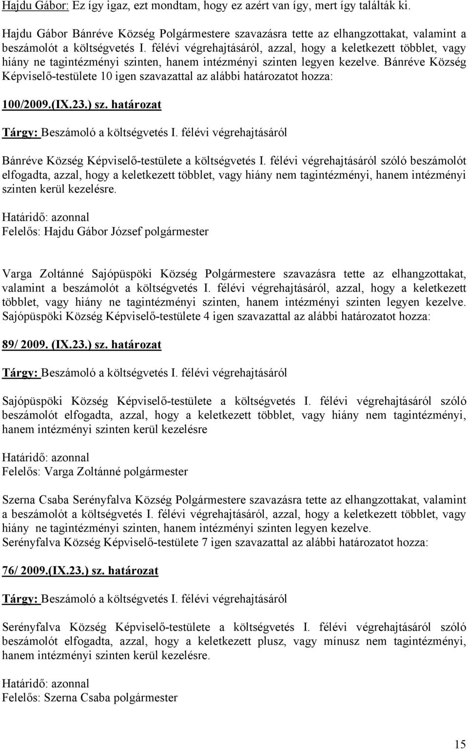 Bánréve Község Képviselő-testülete 10 igen szavazattal az alábbi határozatot hozza: 100/2009.(IX.23.) sz. határozat Tárgy: Beszámoló a költségvetés I.