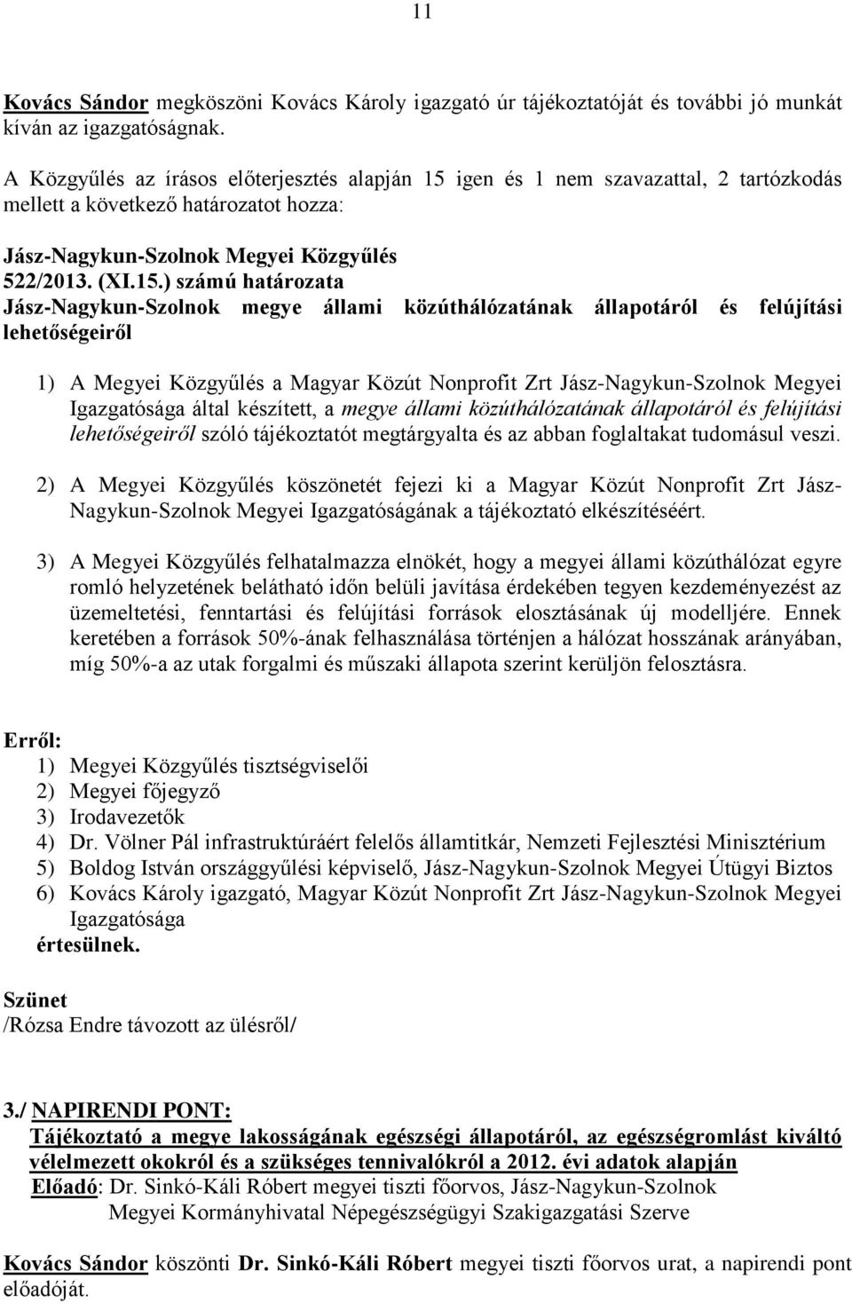 igen és 1 nem szavazattal, 2 tartózkodás mellett a következő határozatot hozza: 522/2013. (XI.15.