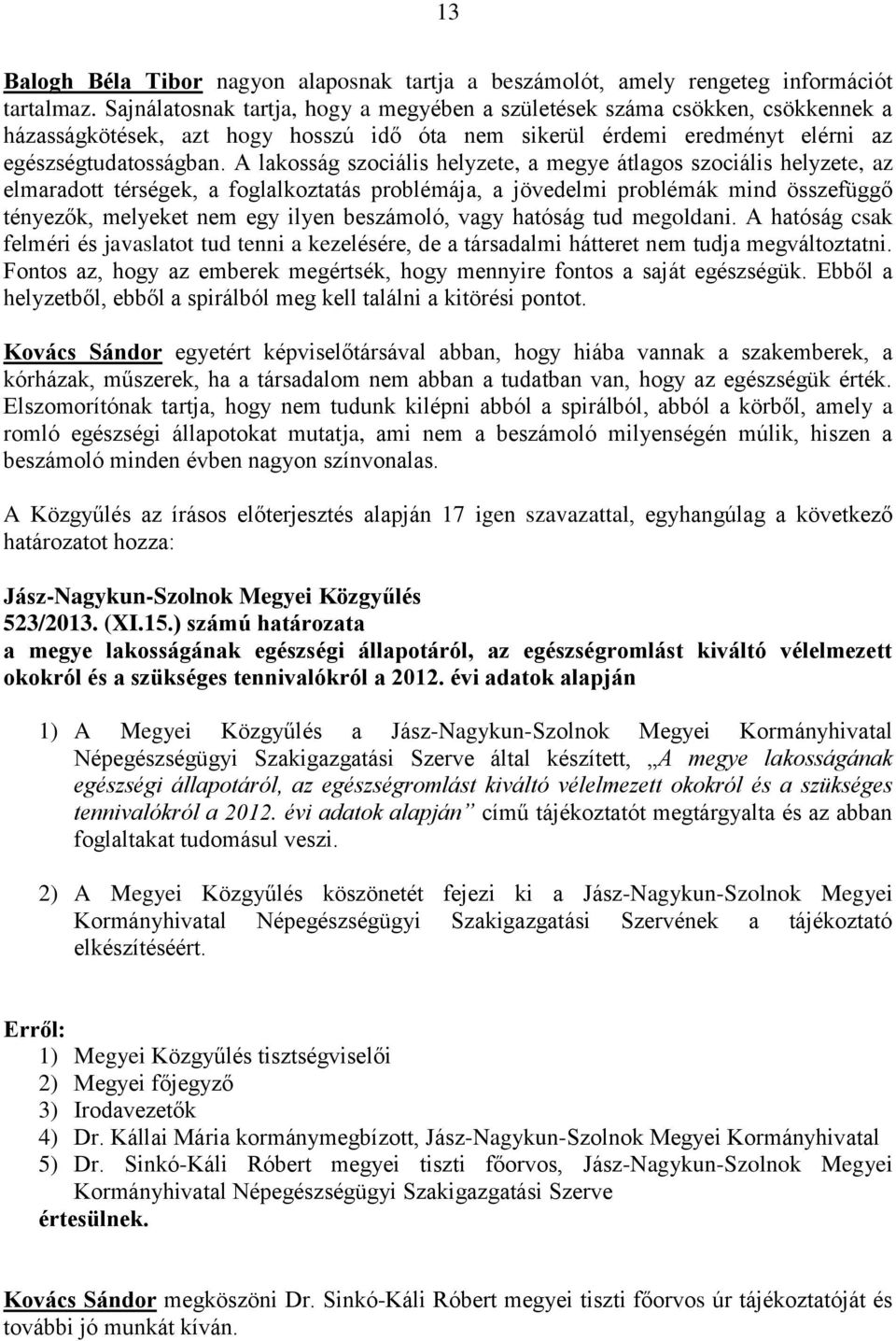 A lakosság szociális helyzete, a megye átlagos szociális helyzete, az elmaradott térségek, a foglalkoztatás problémája, a jövedelmi problémák mind összefüggő tényezők, melyeket nem egy ilyen