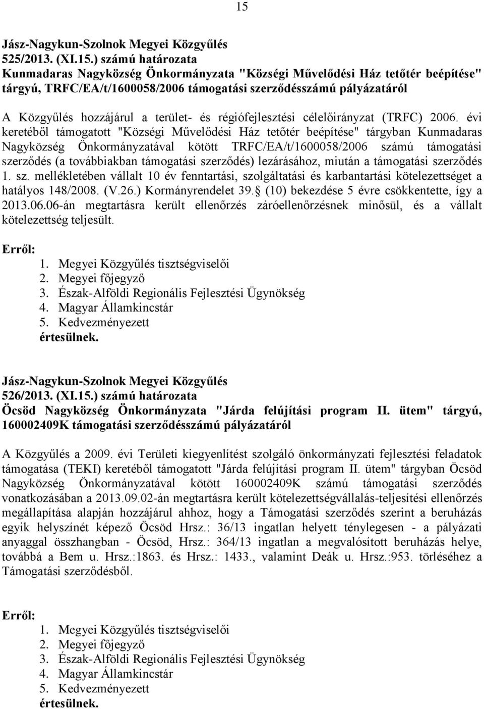 évi keretéből támogatott "Községi Művelődési Ház tetőtér beépítése" tárgyban Kunmadaras Nagyközség Önkormányzatával kötött TRFC/EA/t/1600058/2006 számú támogatási szerződés (a továbbiakban támogatási