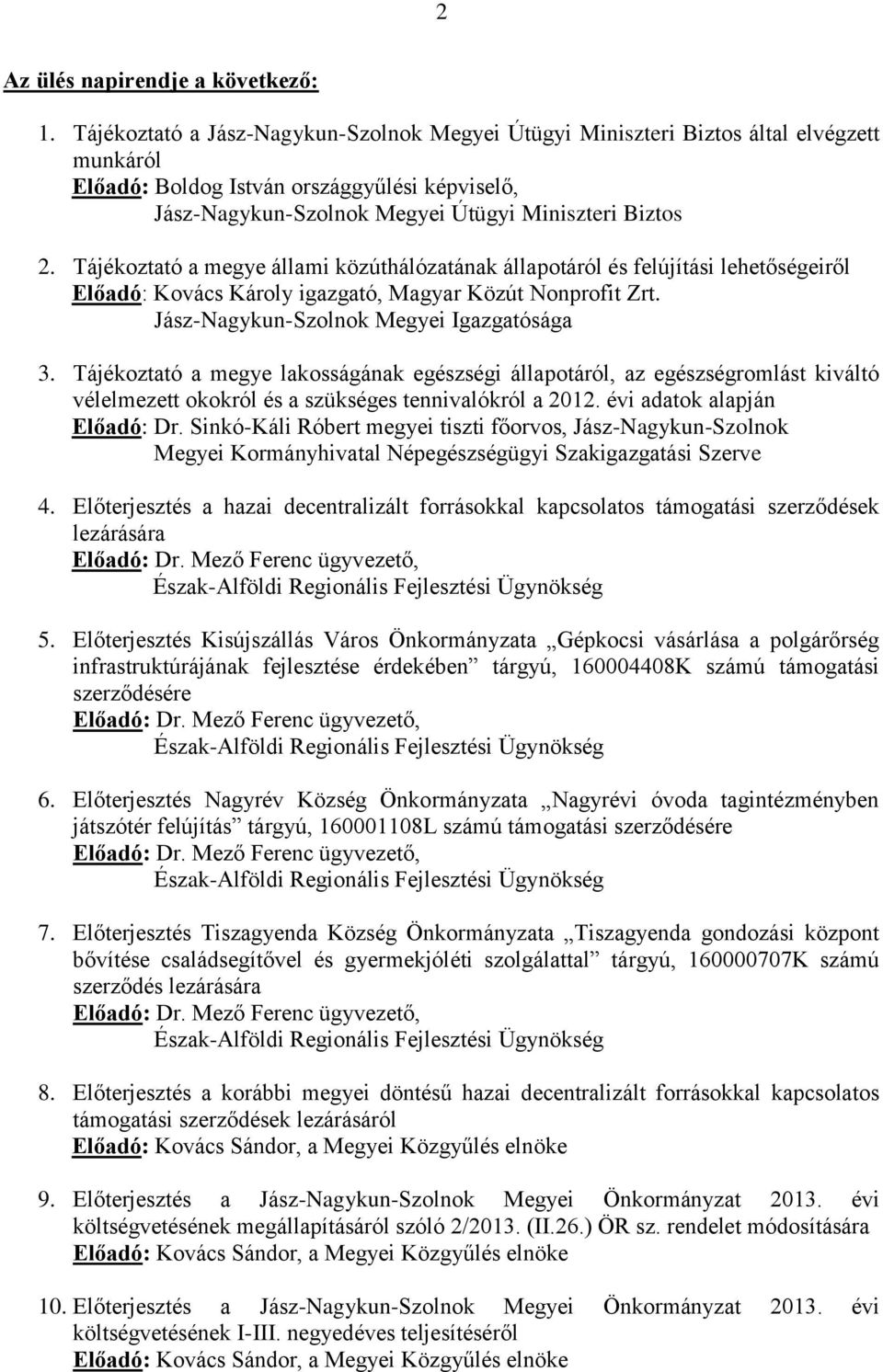 Tájékoztató a megye állami közúthálózatának állapotáról és felújítási lehetőségeiről Előadó: Kovács Károly igazgató, Magyar Közút Nonprofit Zrt. Jász-Nagykun-Szolnok Megyei Igazgatósága 3.