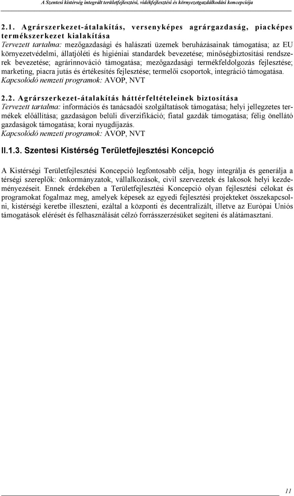 jutás és értékesítés fejlesztése; termelői csoportok, integráció támogatása. Kapcsolódó nemzeti programok: AVOP, NVT 2.