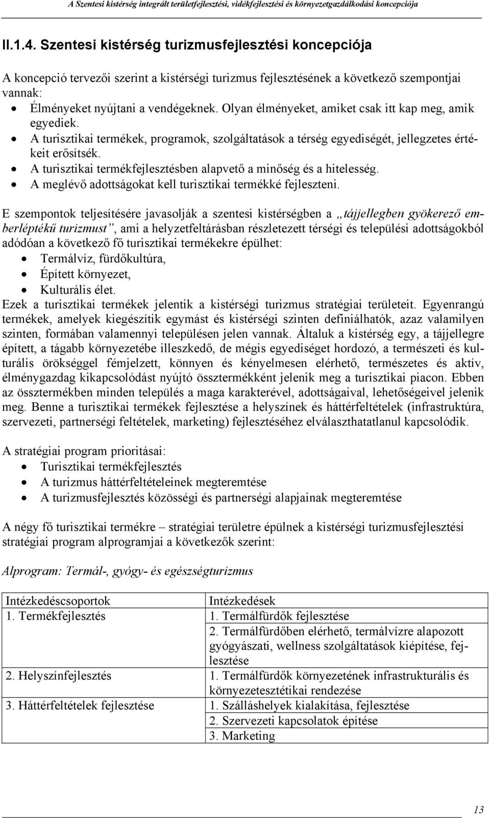 A turisztikai termékfejlesztésben alapvető a minőség és a hitelesség. A meglévő adottságokat kell turisztikai termékké fejleszteni.