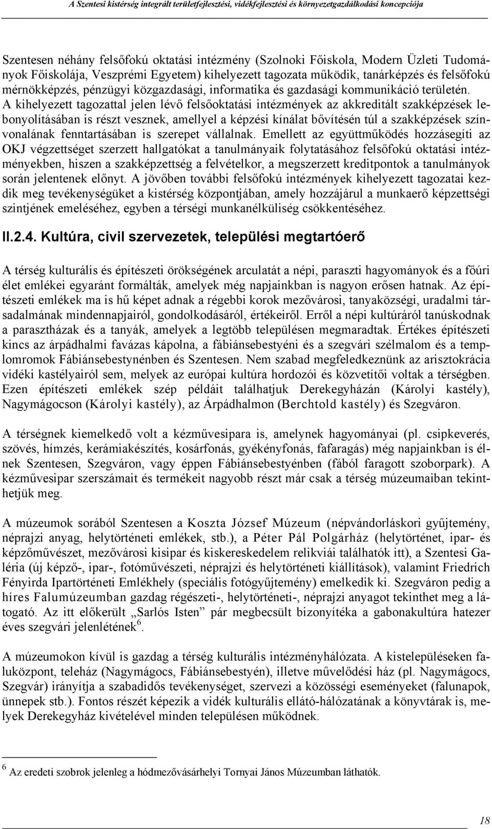 A kihelyezett tagozattal jelen lévő felsőoktatási intézmények az akkreditált szakképzések lebonyolításában is részt vesznek, amellyel a képzési kínálat bővítésén túl a szakképzések színvonalának