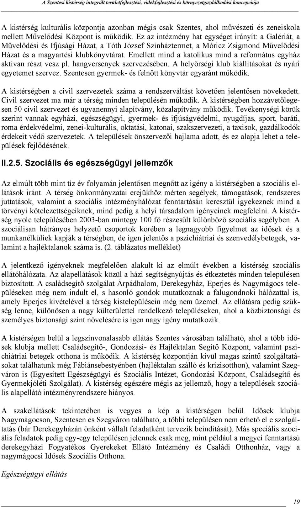 Emellett mind a katolikus mind a református egyház aktívan részt vesz pl. hangversenyek szervezésében. A helyőrségi klub kiállításokat és nyári egyetemet szervez.