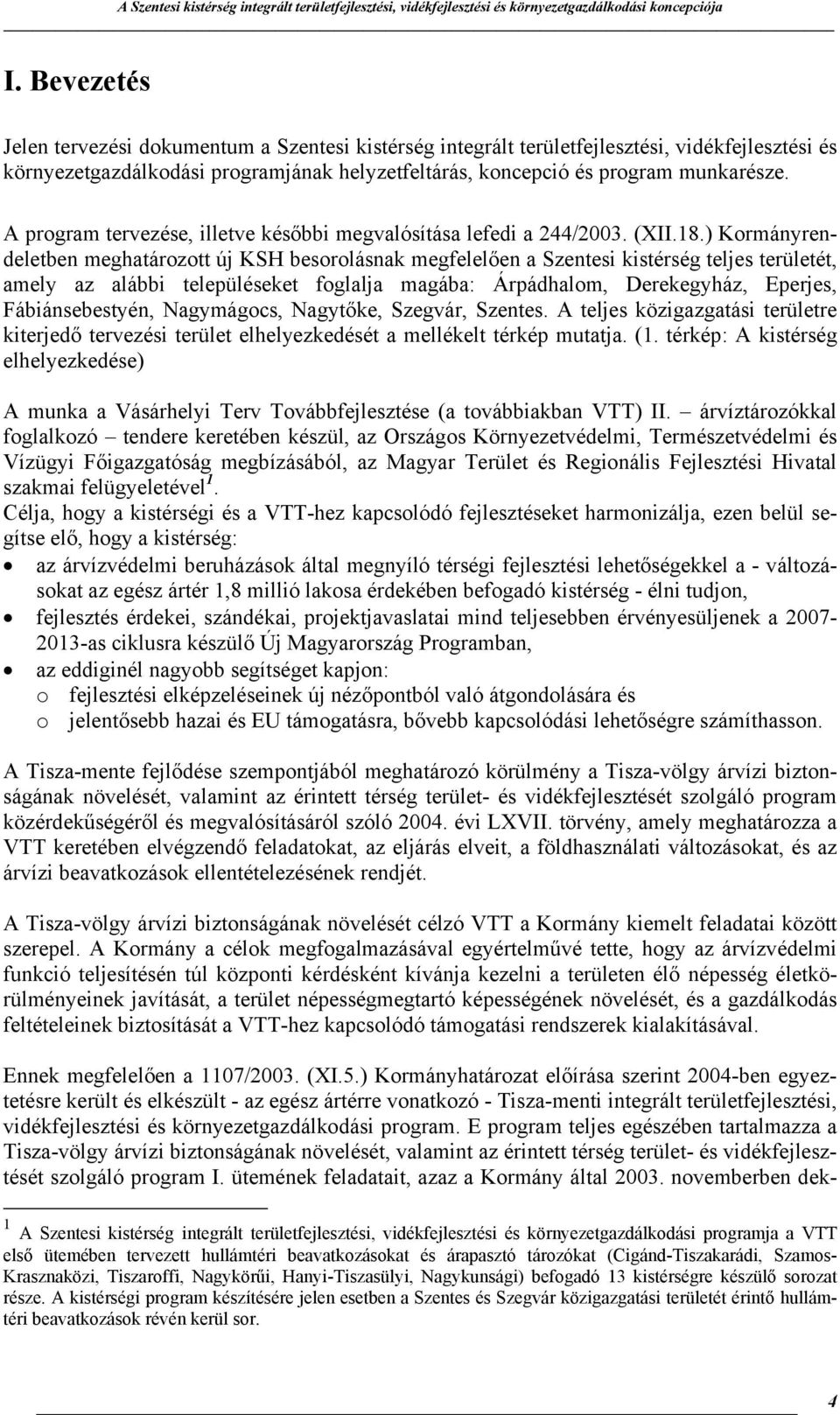 ) Kormányrendeletben meghatározott új KSH besorolásnak megfelelően a Szentesi kistérség teljes területét, amely az alábbi településeket foglalja magába: Árpádhalom, Derekegyház, Eperjes,