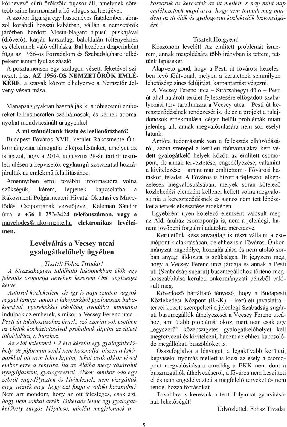 töltényeknek és élelemnek való válltáska. Bal kezében drapériaként függ az 1956-os Forradalom és Szabadságharc jelképeként ismert lyukas zászló.