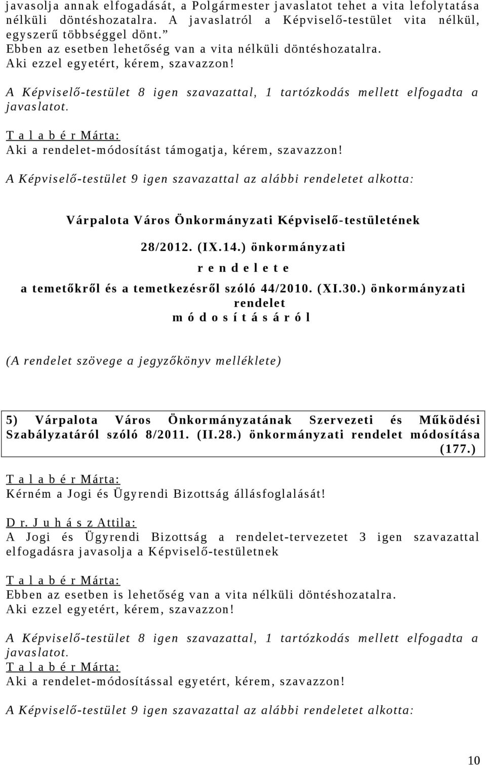 Aki a rendelet-módosítást támogatja, kérem, szavazzon! A Képviselő-testület 9 igen szavazattal az alábbi rendeletet alkotta: Várpalota Város Önkormányzati Képviselő-testületének 28/2012. (IX.14.