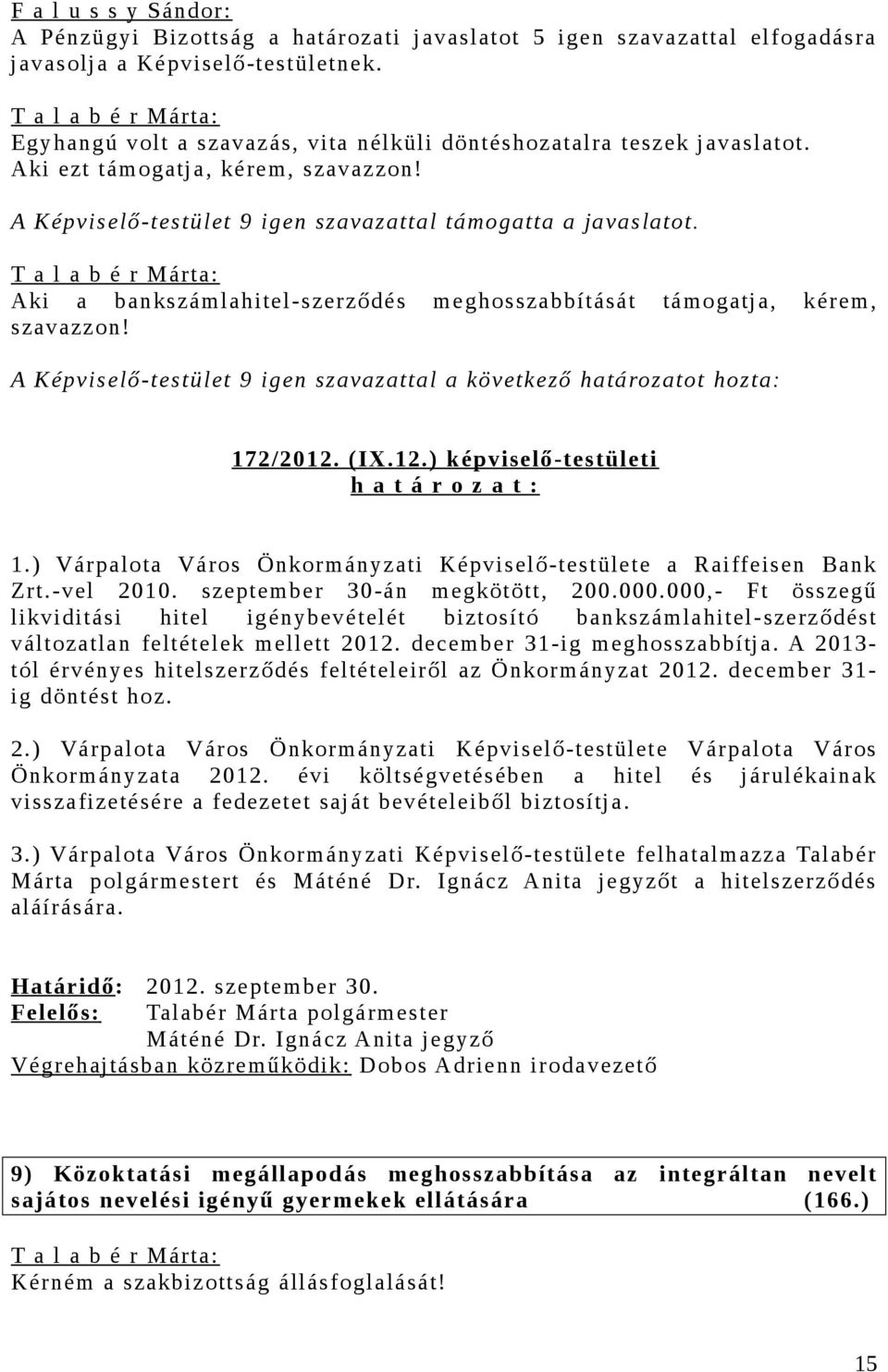 Aki a bankszámlahitel-szerződés meghosszabbítását támogatja, kérem, szavazzon! A Képviselő-testület 9 igen szavazattal a következő határozatot hozta: 172/2012. (IX.12.) képviselő-testületi 1.