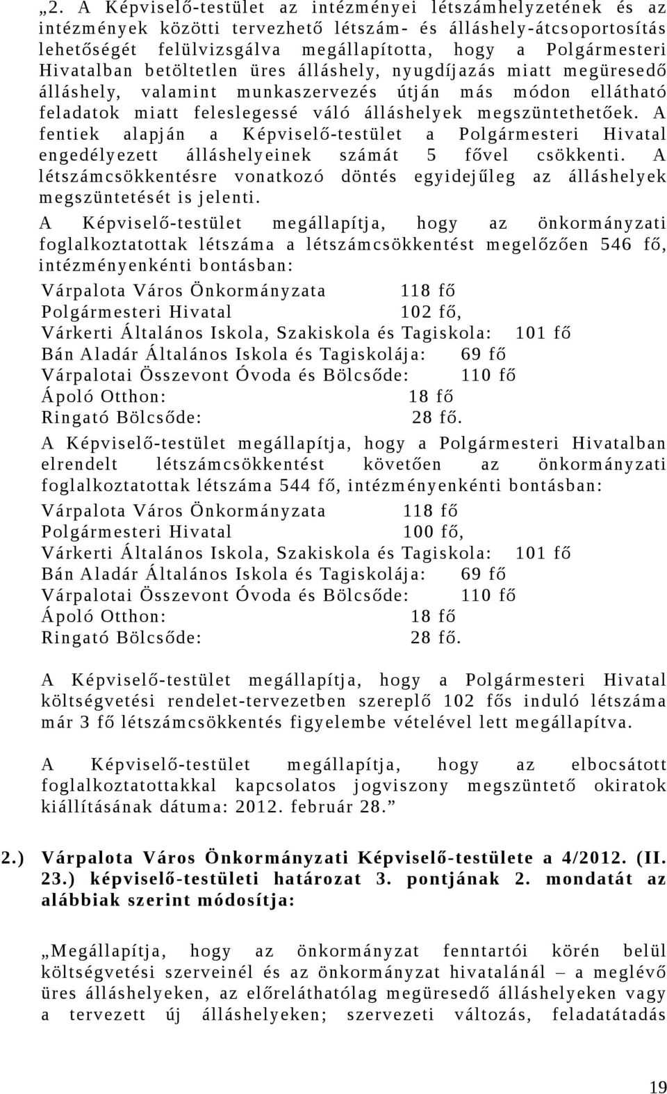 A fentiek alapján a Képviselő-testület a Polgármesteri Hivatal engedélyezett álláshelyeinek számát 5 fővel csökkenti.