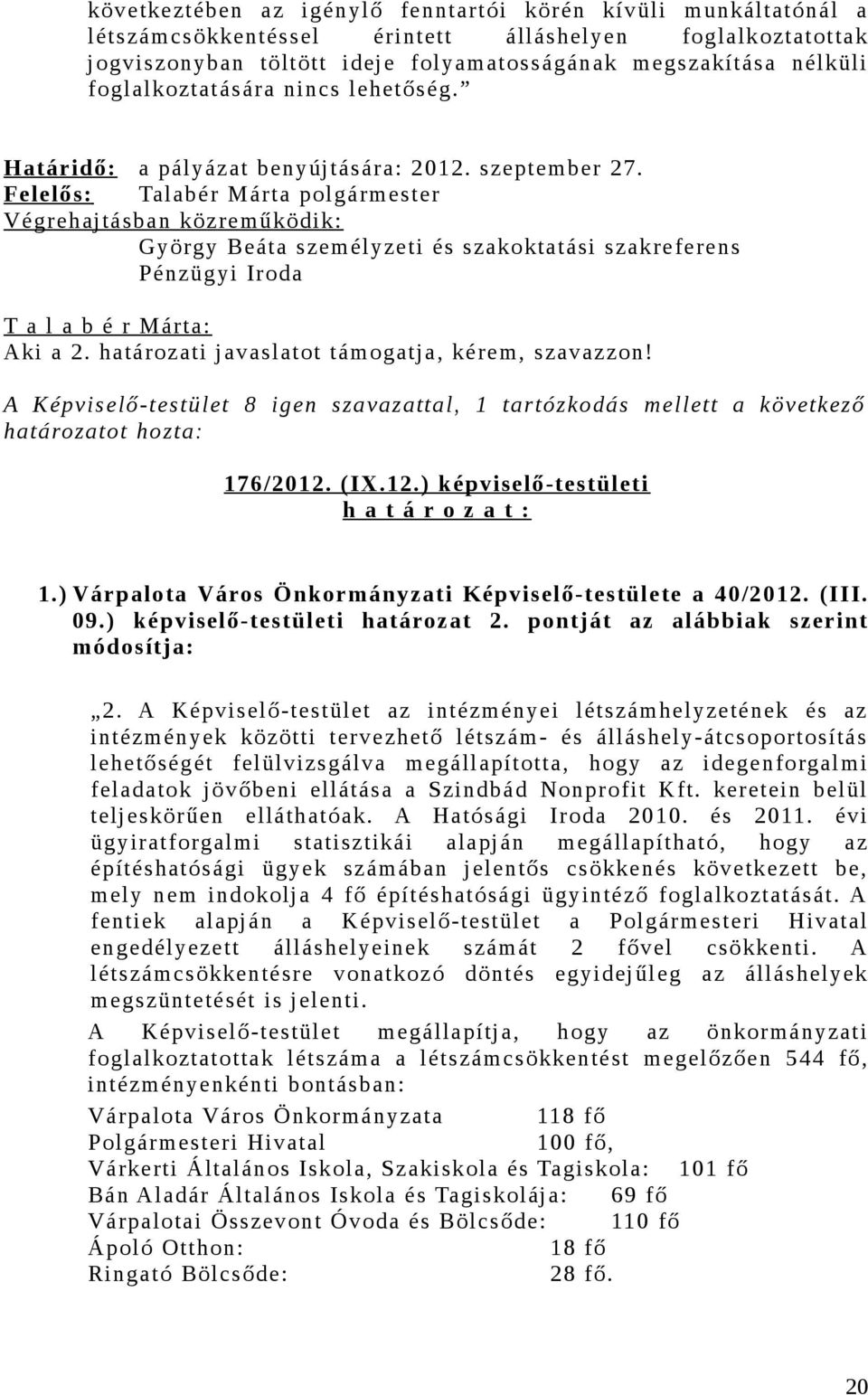 Felelős: Talabér Márta polgármester Végrehajtásban közreműködik: György Beáta személyzeti és szakoktatási szakreferens Pénzügyi Iroda Aki a 2. határozati javaslatot támogatja, kérem, szavazzon!