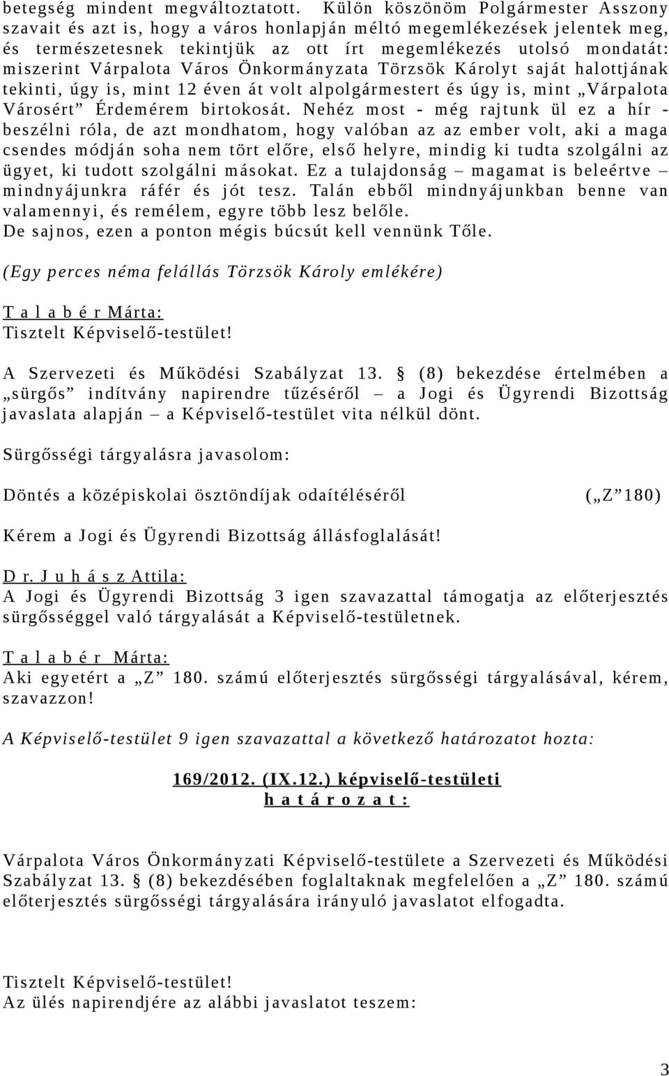 Várpalota Város Önkormányzata Törzsök Károlyt saját halottjának tekinti, úgy is, mint 12 éven át volt alpolgármestert és úgy is, mint Várpalota Városért Érdemérem birtokosát.