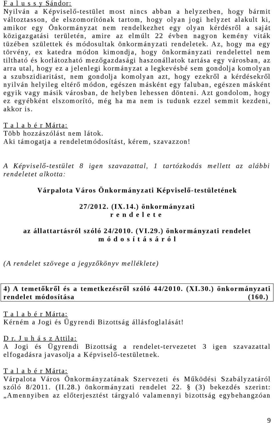 Az, hogy ma egy törvény, ex katedra módon kimondja, hogy önkormányzati rendelettel nem tiltható és korlátozható mezőgazdasági haszonállatok tartása egy városban, az arra utal, hogy ez a jelenlegi