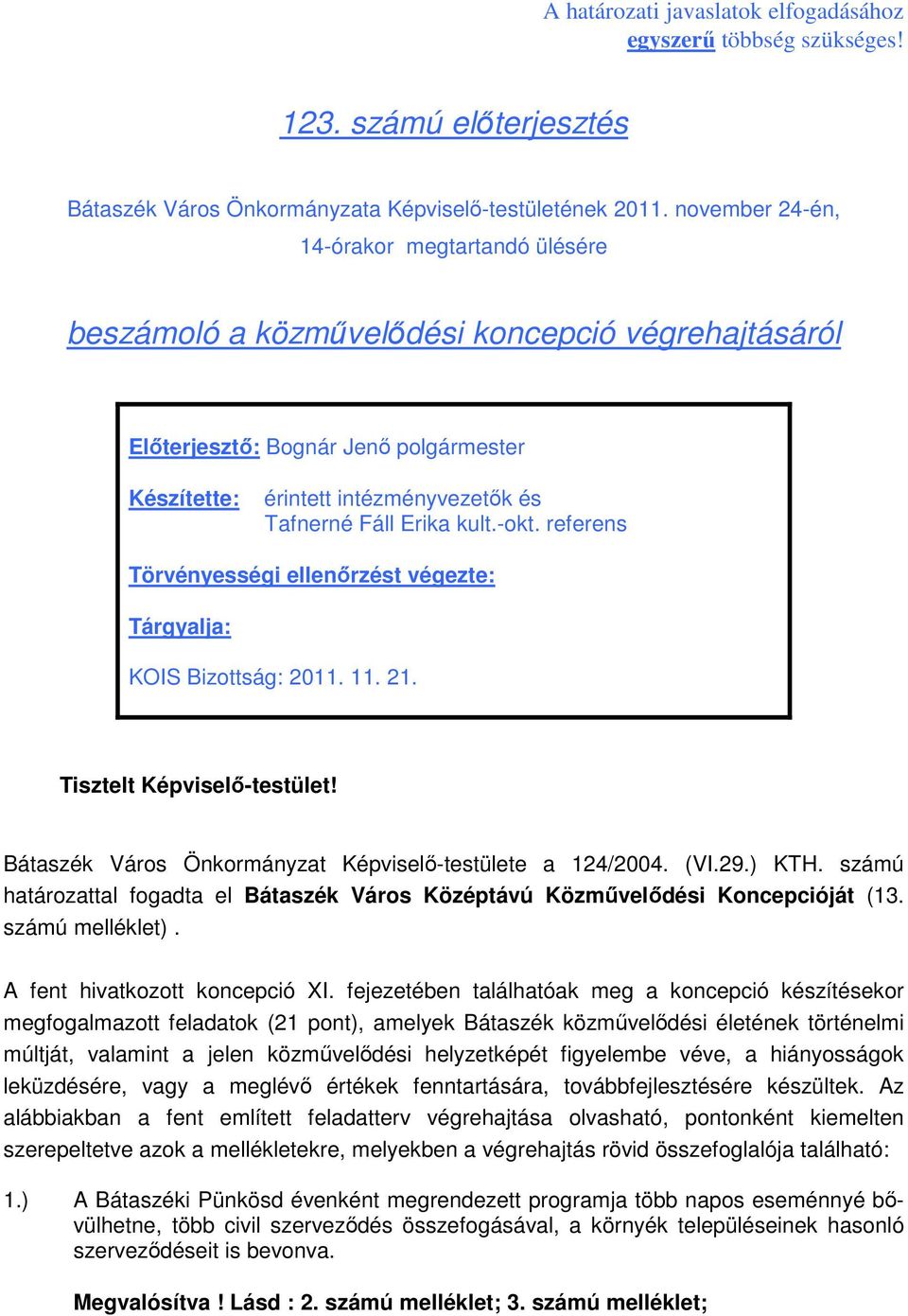 kult.-okt. referens Törvényességi ellenırzést végezte: Tárgyalja: KOIS Bizottság: 2011. 11. 21. Tisztelt Képviselı-testület! Bátaszék Város Önkormányzat Képviselı-testülete a 124/2004. (VI.29.) KTH.