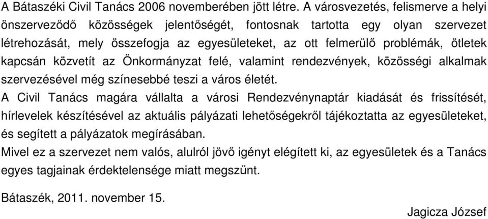 ötletek kapcsán közvetít az Önkormányzat felé, valamint rendezvények, közösségi alkalmak szervezésével még színesebbé teszi a város életét.