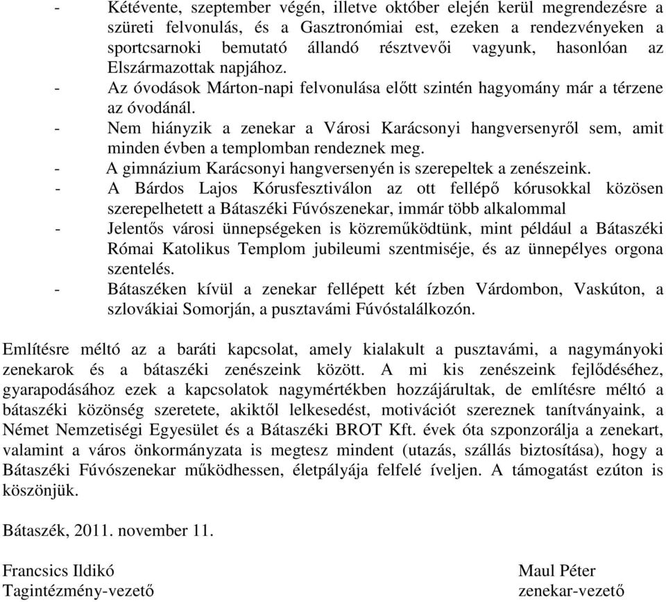 - Nem hiányzik a zenekar a Városi Karácsonyi hangversenyrıl sem, amit minden évben a templomban rendeznek meg. - A gimnázium Karácsonyi hangversenyén is szerepeltek a zenészeink.