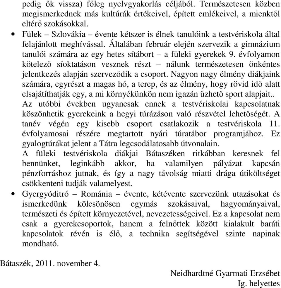 Általában február elején szervezik a gimnázium tanulói számára az egy hetes sítábort a füleki gyerekek 9.