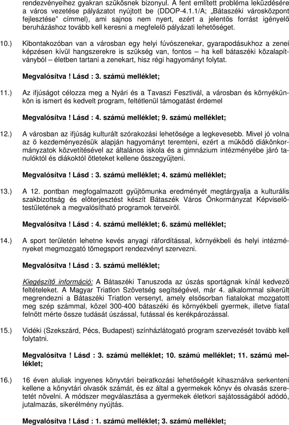 ) Kibontakozóban van a városban egy helyi fúvószenekar, gyarapodásukhoz a zenei képzésen kívül hangszerekre is szükség van, fontos ha kell bátaszéki közalapítványból életben tartani a zenekart, hisz