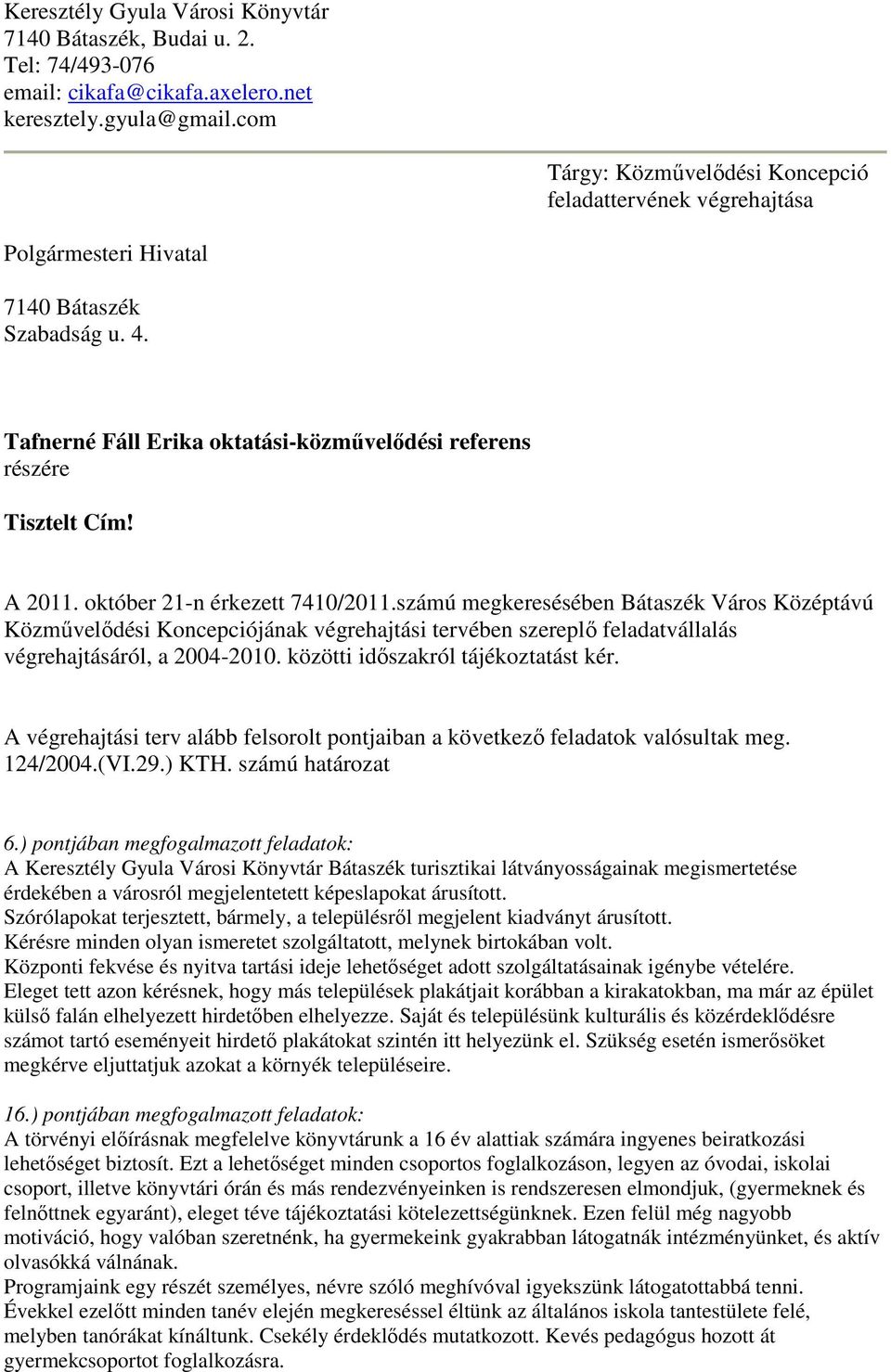 október 21-n érkezett 7410/2011.számú megkeresésében Bátaszék Város Középtávú Közmővelıdési Koncepciójának végrehajtási tervében szereplı feladatvállalás végrehajtásáról, a 2004-2010.