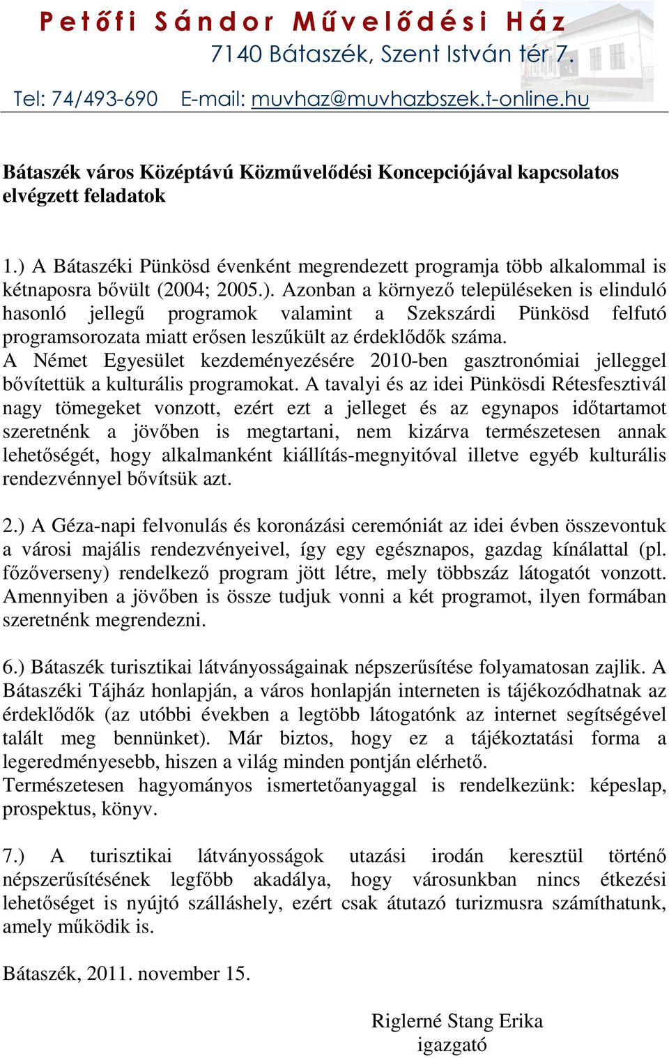 A Bátaszéki Pünkösd évenként megrendezett programja több alkalommal is kétnaposra bıvült (2004; 2005.).