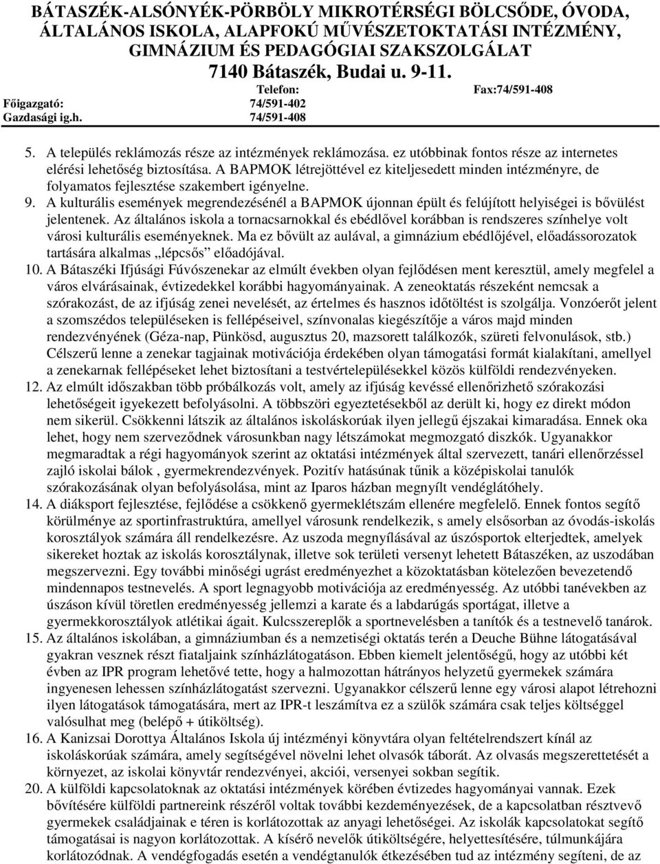 ez utóbbinak fontos része az internetes elérési lehetıség biztosítása. A BAPMOK létrejöttével ez kiteljesedett minden intézményre, de folyamatos fejlesztése szakembert igényelne. 9.