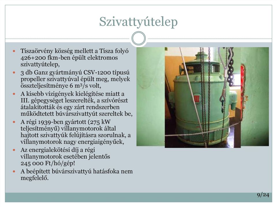 gépegységet leszerelték, a szívórészt átalakították és egy zárt rendszerben működtetett búvárszivattyút szereltek be, A régi 1939-ben gyártott (275 kw teljesítményű)