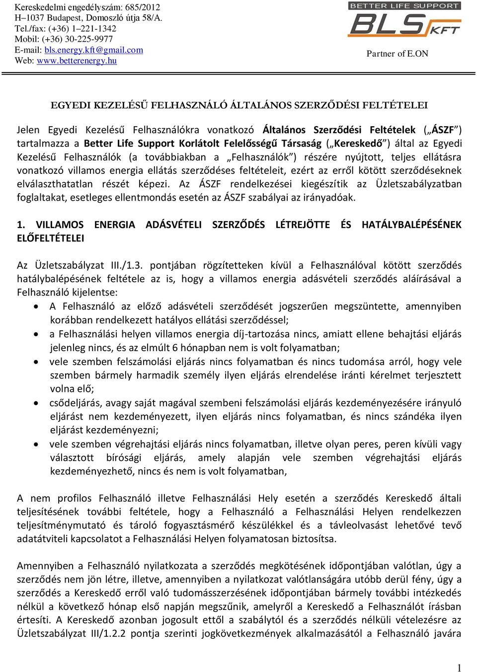 Felelősségű Társaság ( Kereskedő ) által az Egyedi Kezelésű Felhasználók (a továbbiakban a Felhasználók ) részére nyújtott, teljes ellátásra vonatkozó villamos energia ellátás szerződéses