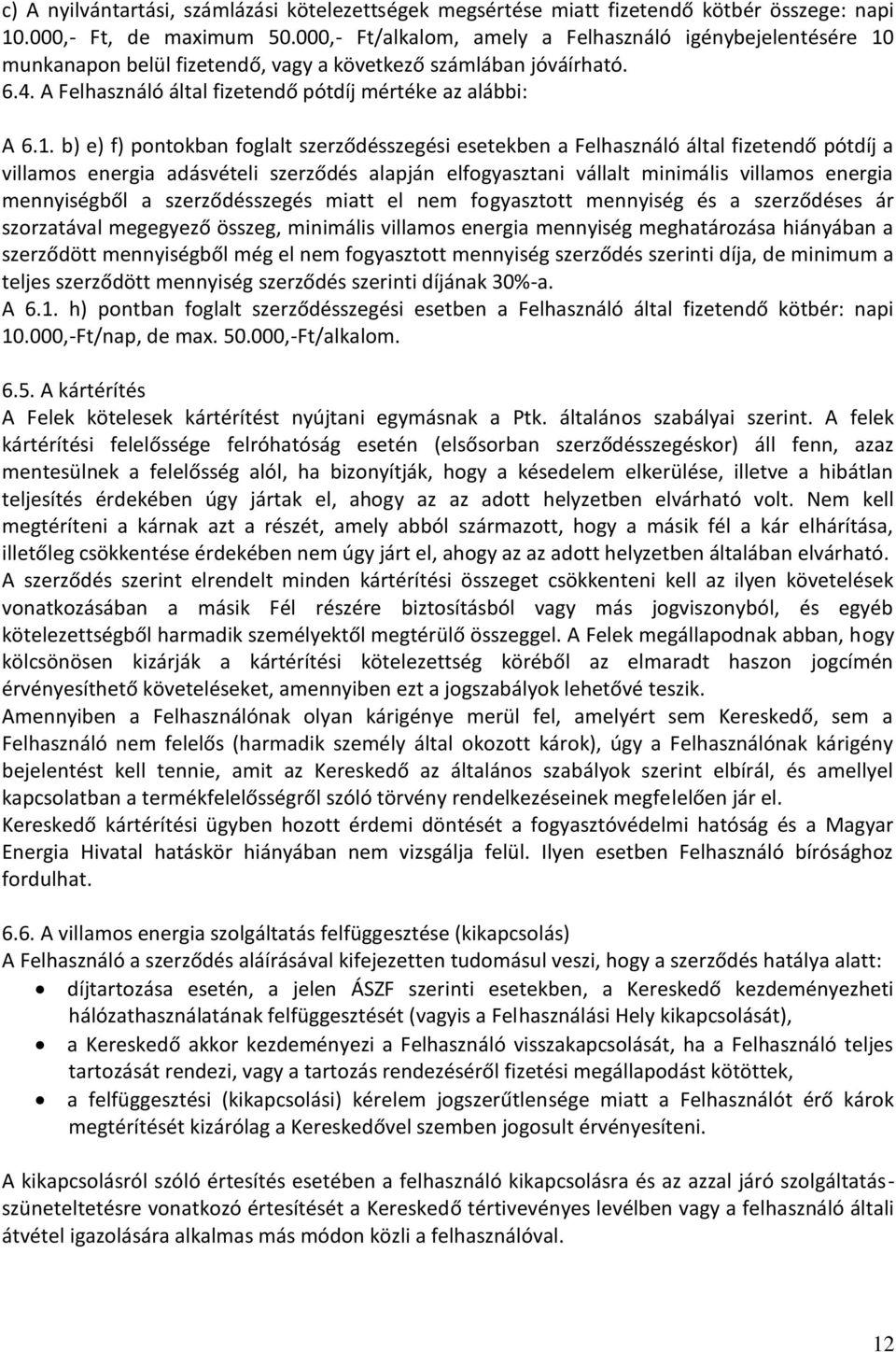 munkanapon belül fizetendő, vagy a következő számlában jóváírható. 6.4. A Felhasználó által fizetendő pótdíj mértéke az alábbi: A 6.1.