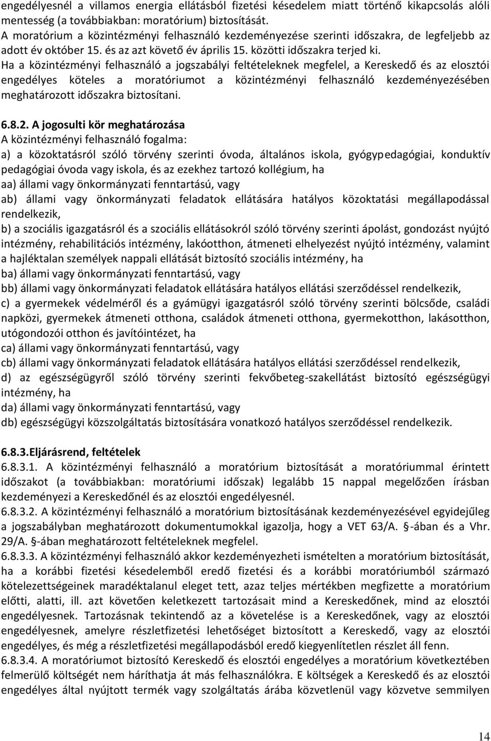 Ha a közintézményi felhasználó a jogszabályi feltételeknek megfelel, a Kereskedő és az elosztói engedélyes köteles a moratóriumot a közintézményi felhasználó kezdeményezésében meghatározott időszakra