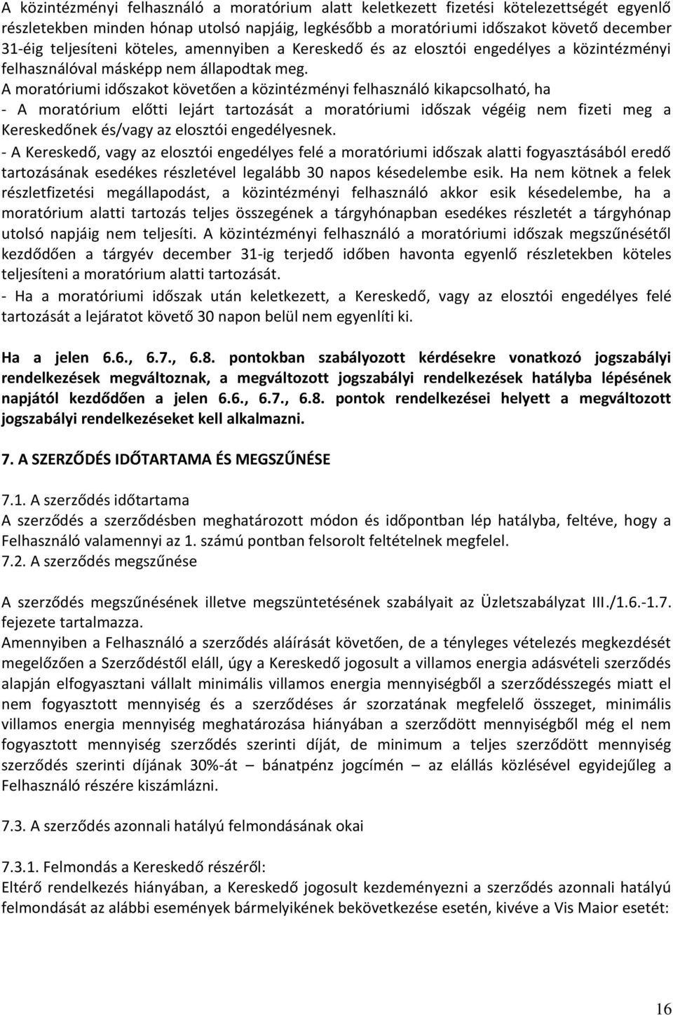 A moratóriumi időszakot követően a közintézményi felhasználó kikapcsolható, ha - A moratórium előtti lejárt tartozását a moratóriumi időszak végéig nem fizeti meg a Kereskedőnek és/vagy az elosztói