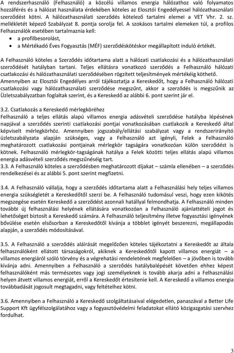 A szokásos tartalmi elemeken túl, a profilos Felhasználók esetében tartalmaznia kell: a profilbesorolást, a Mértékadó Éves Fogyasztás (MÉF) szerződéskötéskor megállapított induló értékét.