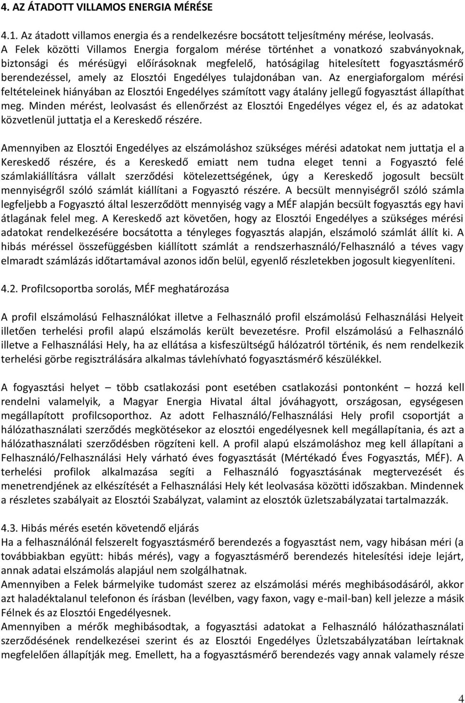 Elosztói Engedélyes tulajdonában van. Az energiaforgalom mérési feltételeinek hiányában az Elosztói Engedélyes számított vagy átalány jellegű fogyasztást állapíthat meg.